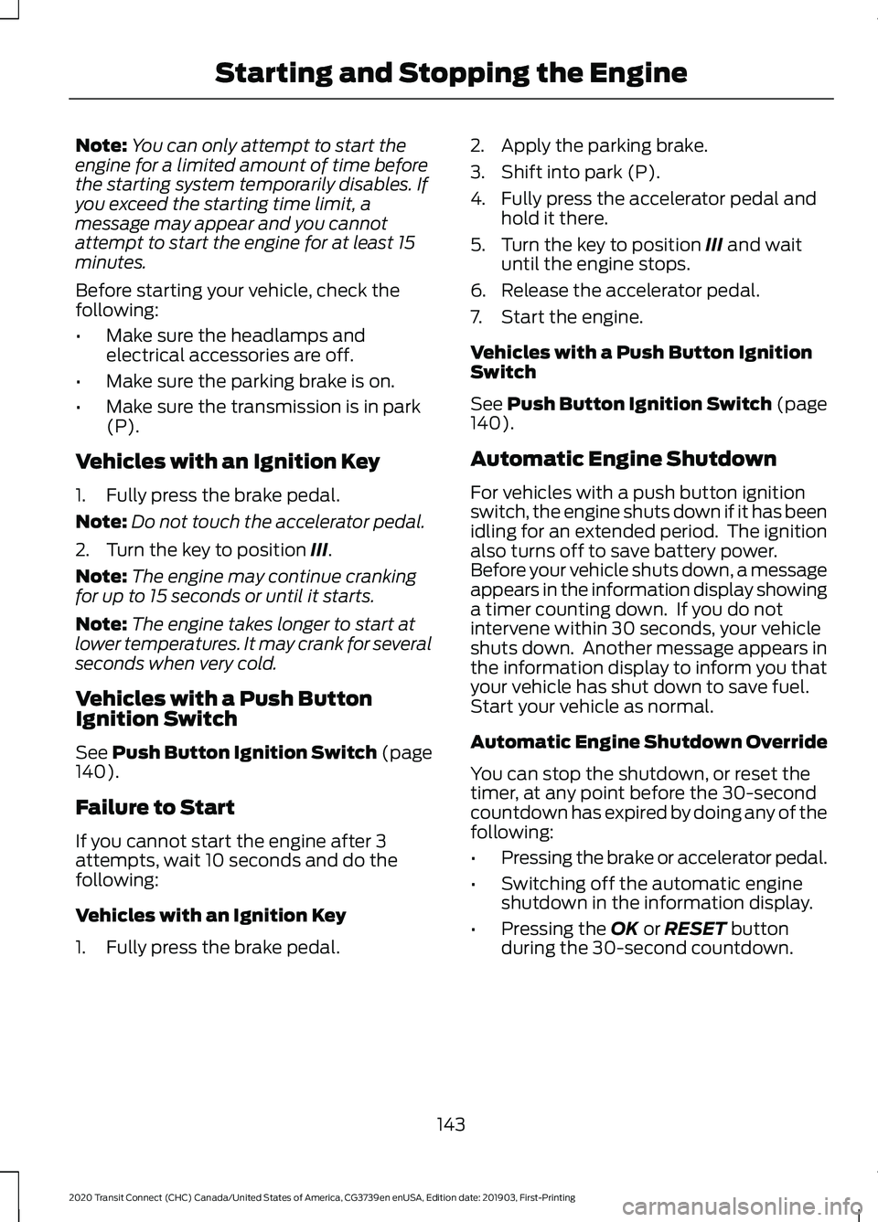 FORD TRANSIT CONNECT 2020 Service Manual Note:
You can only attempt to start the
engine for a limited amount of time before
the starting system temporarily disables. If
you exceed the starting time limit, a
message may appear and you cannot
FORD TRANSIT CONNECT 2020 Service Manual Note:
You can only attempt to start the
engine for a limited amount of time before
the starting system temporarily disables. If
you exceed the starting time limit, a
message may appear and you cannot