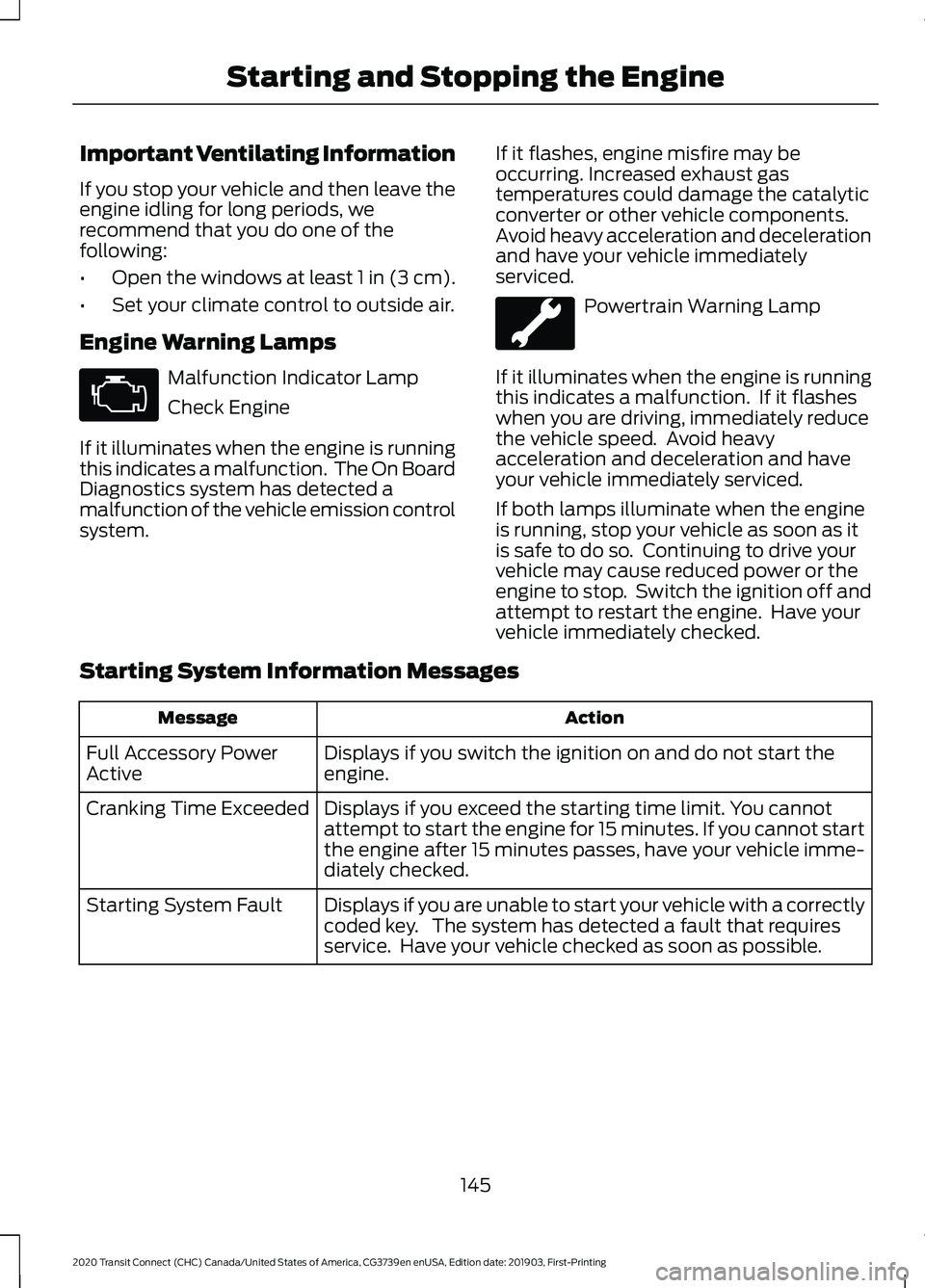 FORD TRANSIT CONNECT 2020 Owners Manual Important Ventilating Information
If you stop your vehicle and then leave the
engine idling for long periods, we
recommend that you do one of the
following:
•
Open the windows at least 1 in (3 cm).
FORD TRANSIT CONNECT 2020 Owners Manual Important Ventilating Information
If you stop your vehicle and then leave the
engine idling for long periods, we
recommend that you do one of the
following:
•
Open the windows at least 1 in (3 cm).
