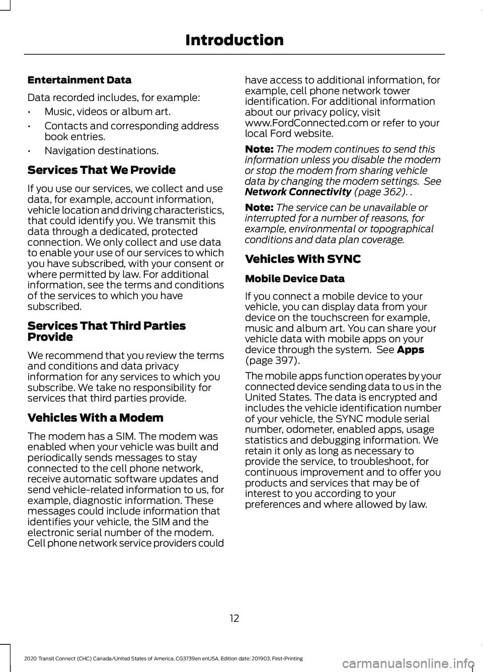 FORD TRANSIT CONNECT 2020 Owners Manual Entertainment Data
Data recorded includes, for example:
•
Music, videos or album art.
• Contacts and corresponding address
book entries.
• Navigation destinations.
Services That We Provide
If yo FORD TRANSIT CONNECT 2020 Owners Manual Entertainment Data
Data recorded includes, for example:
•
Music, videos or album art.
• Contacts and corresponding address
book entries.
• Navigation destinations.
Services That We Provide
If yo