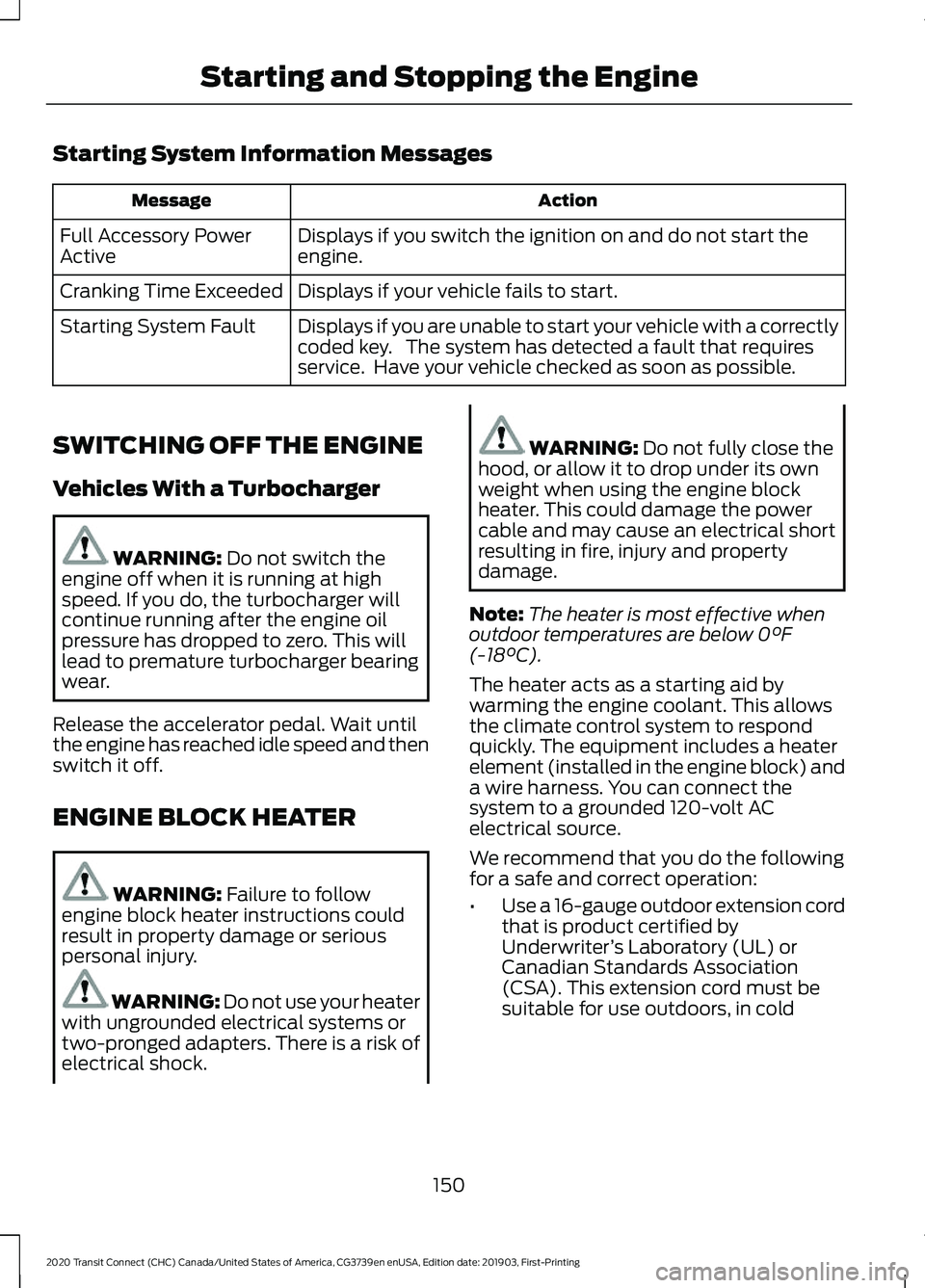FORD TRANSIT CONNECT 2020 Owners Manual Starting System Information Messages
Action
Message
Displays if you switch the ignition on and do not start the
engine.
Full Accessory Power
Active
Displays if your vehicle fails to start.
Cranking Ti FORD TRANSIT CONNECT 2020 Owners Manual Starting System Information Messages
Action
Message
Displays if you switch the ignition on and do not start the
engine.
Full Accessory Power
Active
Displays if your vehicle fails to start.
Cranking Ti