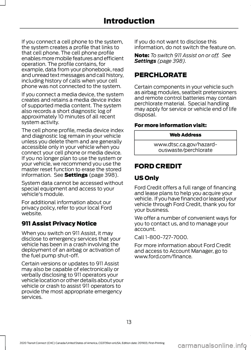 FORD TRANSIT CONNECT 2020 Owners Manual If you connect a cell phone to the system,
the system creates a profile that links to
that cell phone. The cell phone profile
enables more mobile features and efficient
operation. The profile contains FORD TRANSIT CONNECT 2020 Owners Manual If you connect a cell phone to the system,
the system creates a profile that links to
that cell phone. The cell phone profile
enables more mobile features and efficient
operation. The profile contains