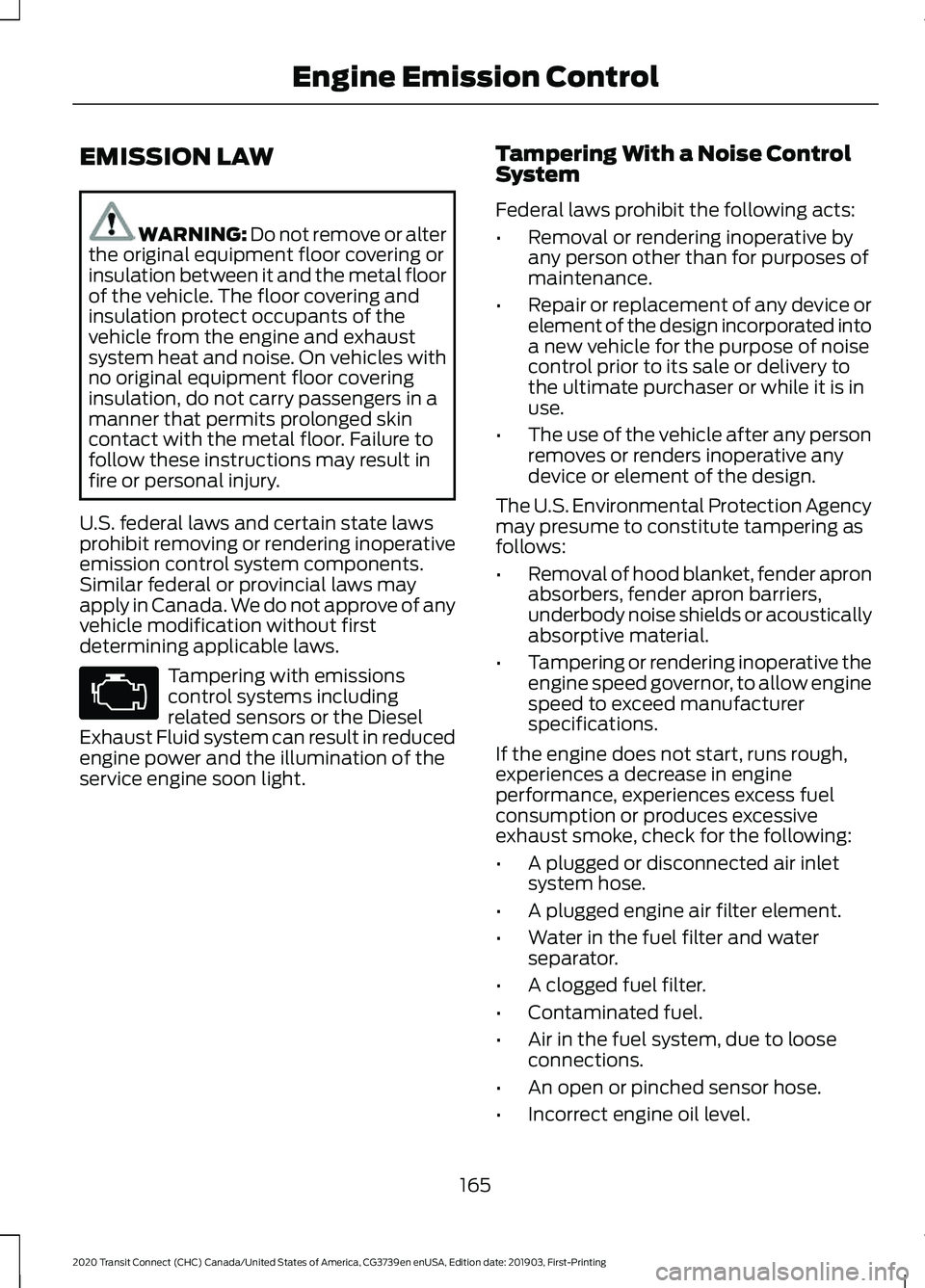 FORD TRANSIT CONNECT 2020 Owners Manual EMISSION LAW
WARNING: Do not remove or alter
the original equipment floor covering or
insulation between it and the metal floor
of the vehicle. The floor covering and
insulation protect occupants of t FORD TRANSIT CONNECT 2020 Owners Manual EMISSION LAW
WARNING: Do not remove or alter
the original equipment floor covering or
insulation between it and the metal floor
of the vehicle. The floor covering and
insulation protect occupants of t
