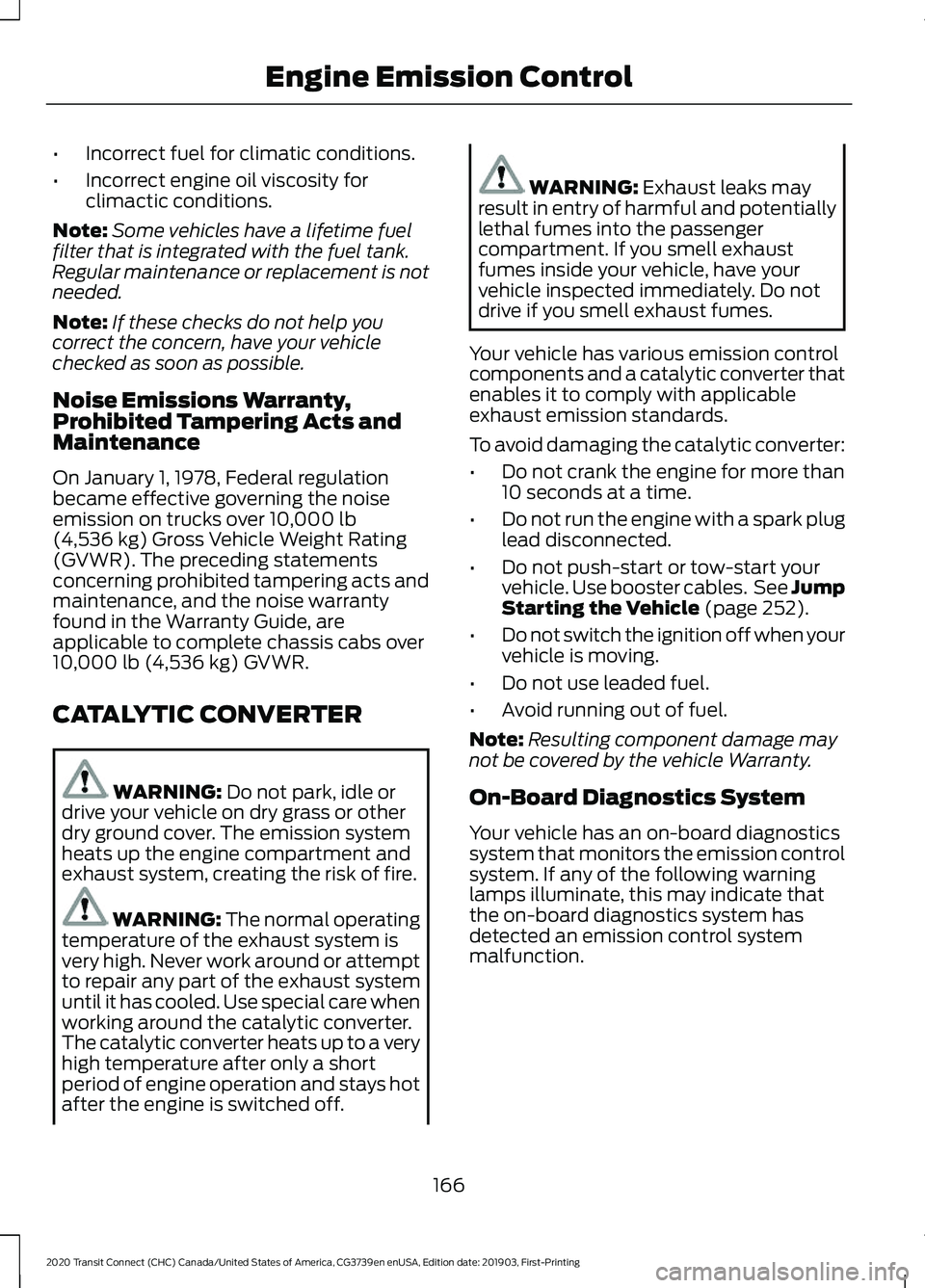 FORD TRANSIT CONNECT 2020 Workshop Manual •
Incorrect fuel for climatic conditions.
• Incorrect engine oil viscosity for
climactic conditions.
Note: Some vehicles have a lifetime fuel
filter that is integrated with the fuel tank.
Regular FORD TRANSIT CONNECT 2020 Workshop Manual •
Incorrect fuel for climatic conditions.
• Incorrect engine oil viscosity for
climactic conditions.
Note: Some vehicles have a lifetime fuel
filter that is integrated with the fuel tank.
Regular