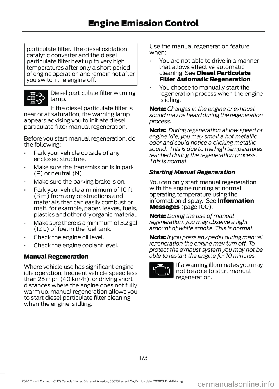 FORD TRANSIT CONNECT 2020  Owners Manual particulate filter. The diesel oxidation
catalytic converter and the diesel
particulate filter heat up to very high
temperatures after only a short period
of engine operation and remain hot after
you 