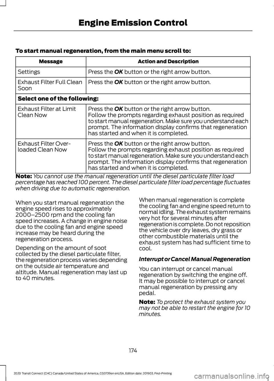 FORD TRANSIT CONNECT 2020  Owners Manual To start manual regeneration, from the main menu scroll to:
Action and Description
Message
Press the OK button or the right arrow button.
Settings
Press the 
OK button or the right arrow button.
Exhau