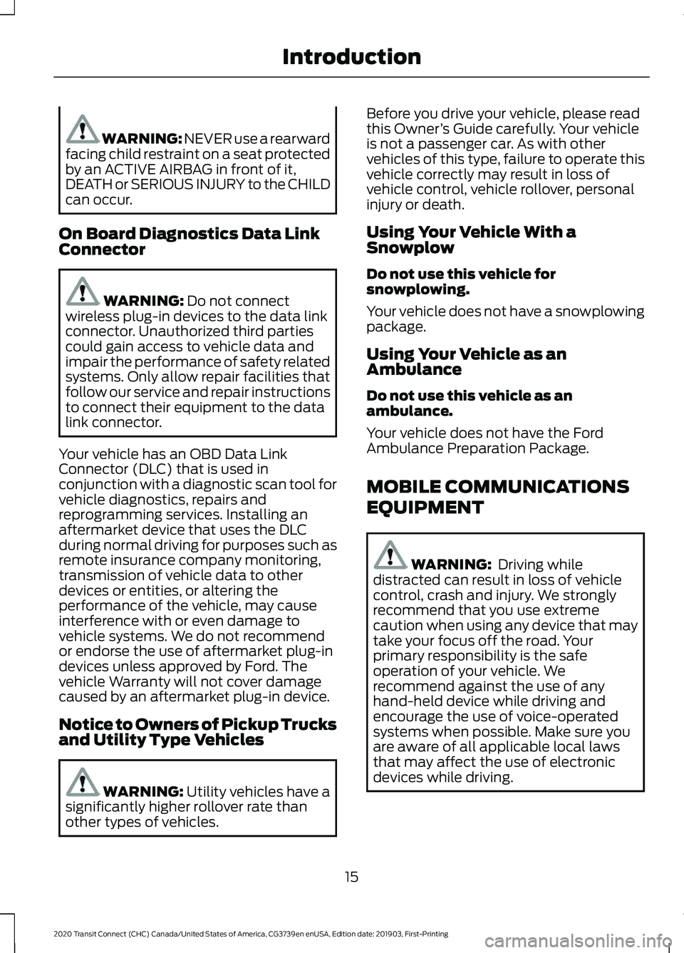 FORD TRANSIT CONNECT 2020  Owners Manual WARNING: NEVER use a rearward
facing child restraint on a seat protected
by an ACTIVE AIRBAG in front of it,
DEATH or SERIOUS INJURY to the CHILD
can occur.
On Board Diagnostics Data Link
Connector WA