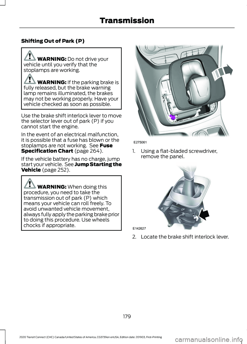 FORD TRANSIT CONNECT 2020 Owners Guide Shifting Out of Park (P)
WARNING: Do not drive your
vehicle until you verify that the
stoplamps are working. WARNING:
If the parking brake is
fully released, but the brake warning
lamp remains illumi FORD TRANSIT CONNECT 2020 Owners Guide Shifting Out of Park (P)
WARNING: Do not drive your
vehicle until you verify that the
stoplamps are working. WARNING:
If the parking brake is
fully released, but the brake warning
lamp remains illumi