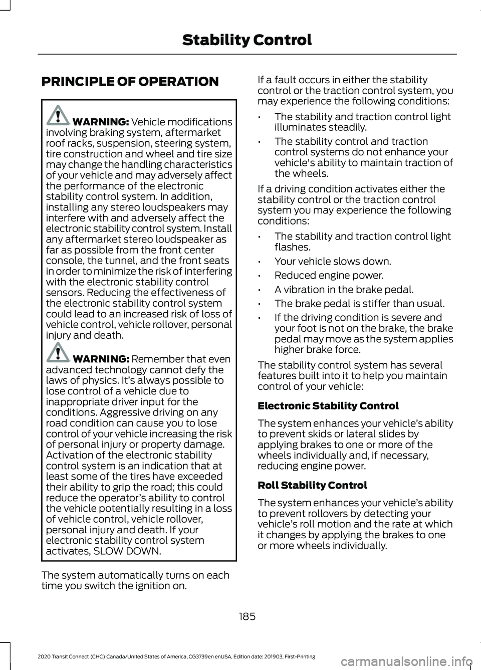 FORD TRANSIT CONNECT 2020  Owners Manual PRINCIPLE OF OPERATION
WARNING: Vehicle modifications
involving braking system, aftermarket
roof racks, suspension, steering system,
tire construction and wheel and tire size
may change the handling c