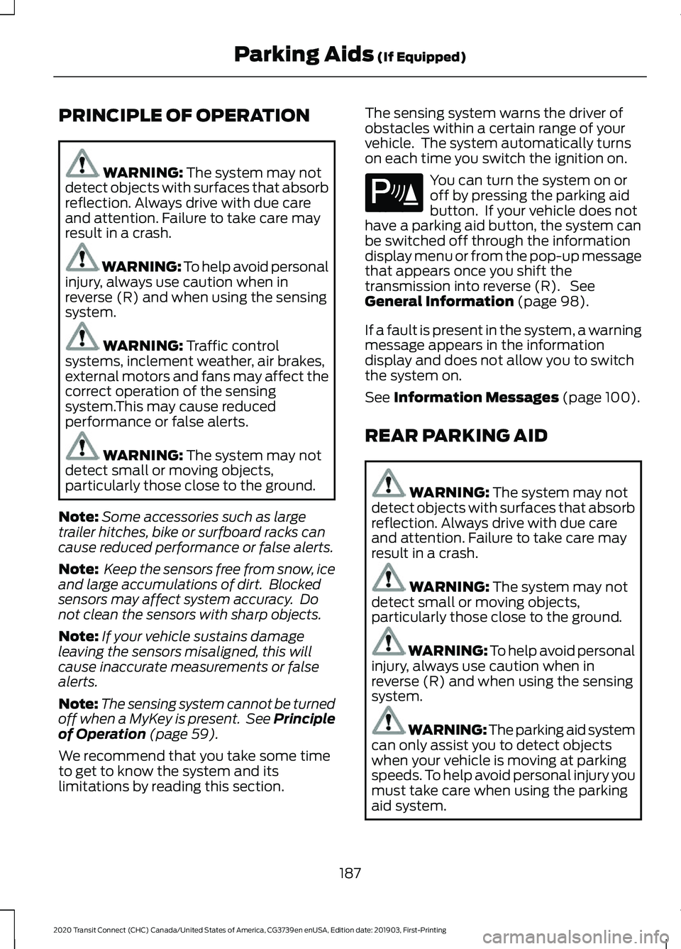 FORD TRANSIT CONNECT 2020 Owners Manual PRINCIPLE OF OPERATION
WARNING: The system may not
detect objects with surfaces that absorb
reflection. Always drive with due care
and attention. Failure to take care may
result in a crash. WARNING: T FORD TRANSIT CONNECT 2020 Owners Manual PRINCIPLE OF OPERATION
WARNING: The system may not
detect objects with surfaces that absorb
reflection. Always drive with due care
and attention. Failure to take care may
result in a crash. WARNING: T