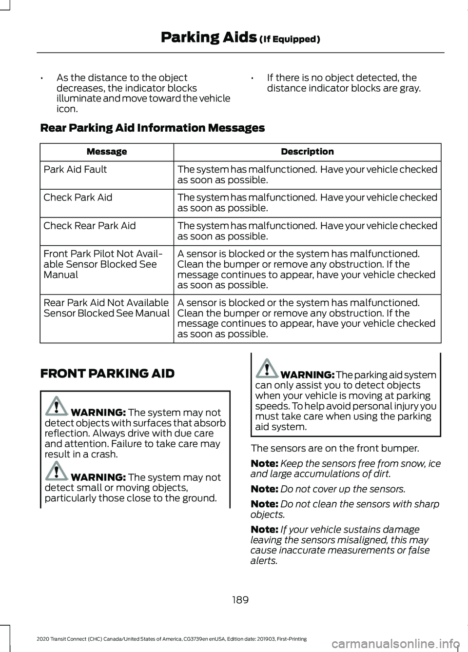 FORD TRANSIT CONNECT 2020 Owners Manual •
As the distance to the object
decreases, the indicator blocks
illuminate and move toward the vehicle
icon. •
If there is no object detected, the
distance indicator blocks are gray.
Rear Parking FORD TRANSIT CONNECT 2020 Owners Manual •
As the distance to the object
decreases, the indicator blocks
illuminate and move toward the vehicle
icon. •
If there is no object detected, the
distance indicator blocks are gray.
Rear Parking
