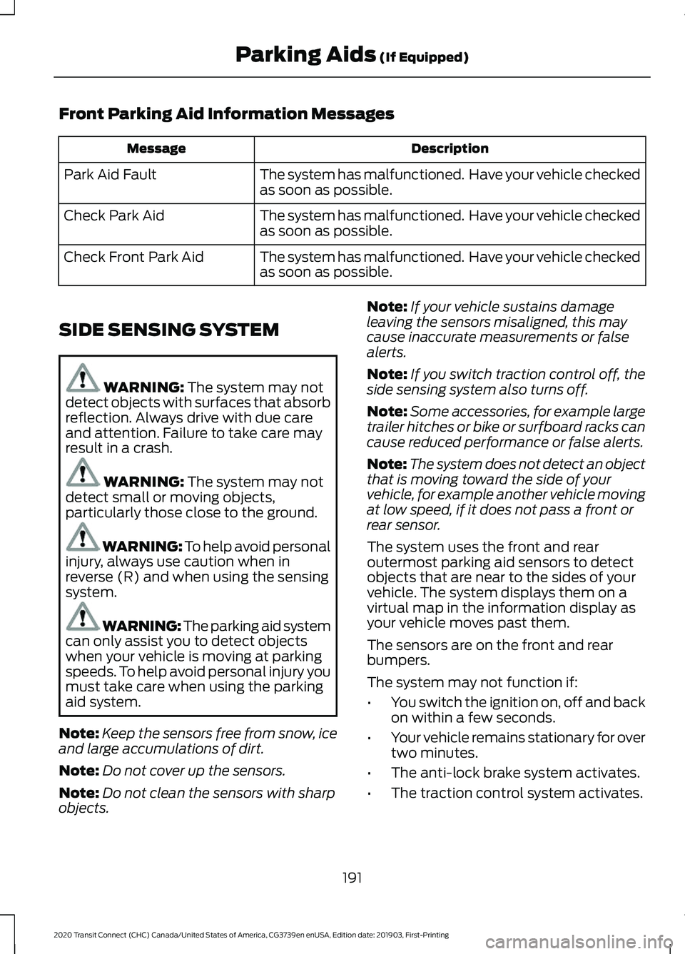 FORD TRANSIT CONNECT 2020 Owners Manual Front Parking Aid Information Messages
Description
Message
The system has malfunctioned. Have your vehicle checked
as soon as possible.
Park Aid Fault
The system has malfunctioned. Have your vehicle FORD TRANSIT CONNECT 2020 Owners Manual Front Parking Aid Information Messages
Description
Message
The system has malfunctioned. Have your vehicle checked
as soon as possible.
Park Aid Fault
The system has malfunctioned. Have your vehicle