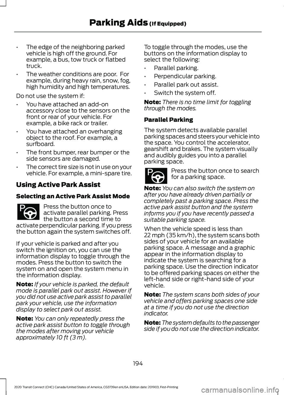 FORD TRANSIT CONNECT 2020 User Guide •
The edge of the neighboring parked
vehicle is high off the ground. For
example, a bus, tow truck or flatbed
truck.
• The weather conditions are poor. For
example, during heavy rain, snow, fog,
FORD TRANSIT CONNECT 2020 User Guide •
The edge of the neighboring parked
vehicle is high off the ground. For
example, a bus, tow truck or flatbed
truck.
• The weather conditions are poor. For
example, during heavy rain, snow, fog,