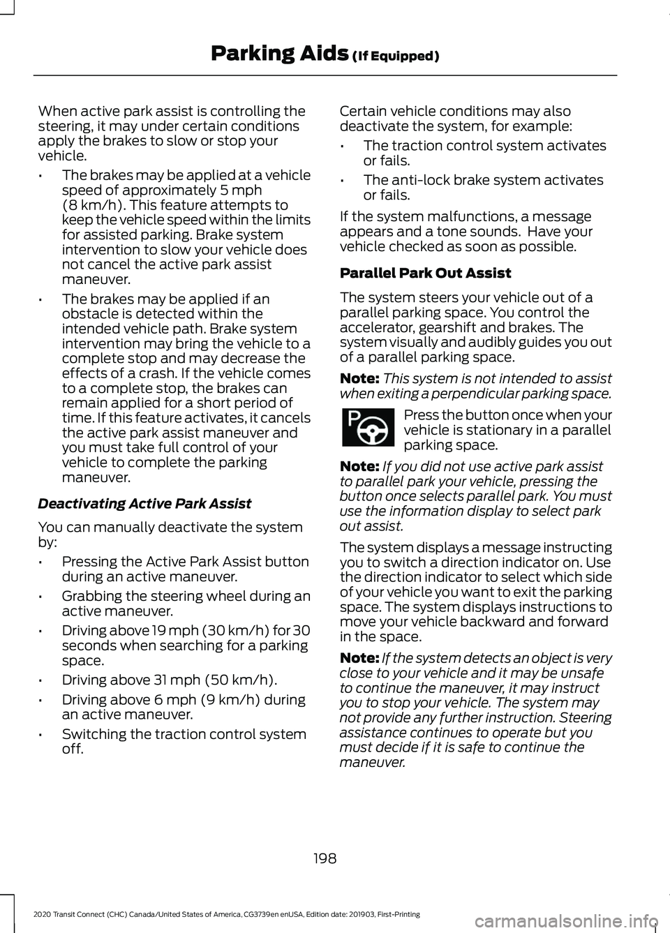 FORD TRANSIT CONNECT 2020 Repair Manual When active park assist is controlling the
steering, it may under certain conditions
apply the brakes to slow or stop your
vehicle.
•
The brakes may be applied at a vehicle
speed of approximately 5 FORD TRANSIT CONNECT 2020 Repair Manual When active park assist is controlling the
steering, it may under certain conditions
apply the brakes to slow or stop your
vehicle.
•
The brakes may be applied at a vehicle
speed of approximately 5
