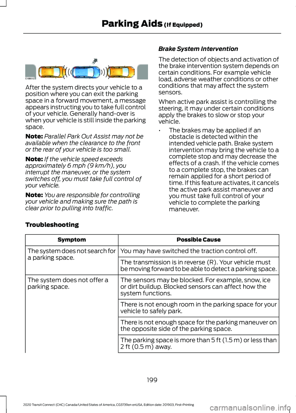 FORD TRANSIT CONNECT 2020 User Guide After the system directs your vehicle to a
position where you can exit the parking
space in a forward movement, a message
appears instructing you to take full control
of your vehicle. Generally hand-o FORD TRANSIT CONNECT 2020 User Guide After the system directs your vehicle to a
position where you can exit the parking
space in a forward movement, a message
appears instructing you to take full control
of your vehicle. Generally hand-o