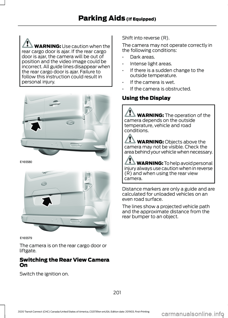 FORD TRANSIT CONNECT 2020 Repair Manual WARNING: Use caution when the
rear cargo door is ajar. If the rear cargo
door is ajar, the camera will be out of
position and the video image could be
incorrect. All guide lines disappear when
the rea FORD TRANSIT CONNECT 2020 Repair Manual WARNING: Use caution when the
rear cargo door is ajar. If the rear cargo
door is ajar, the camera will be out of
position and the video image could be
incorrect. All guide lines disappear when
the rea