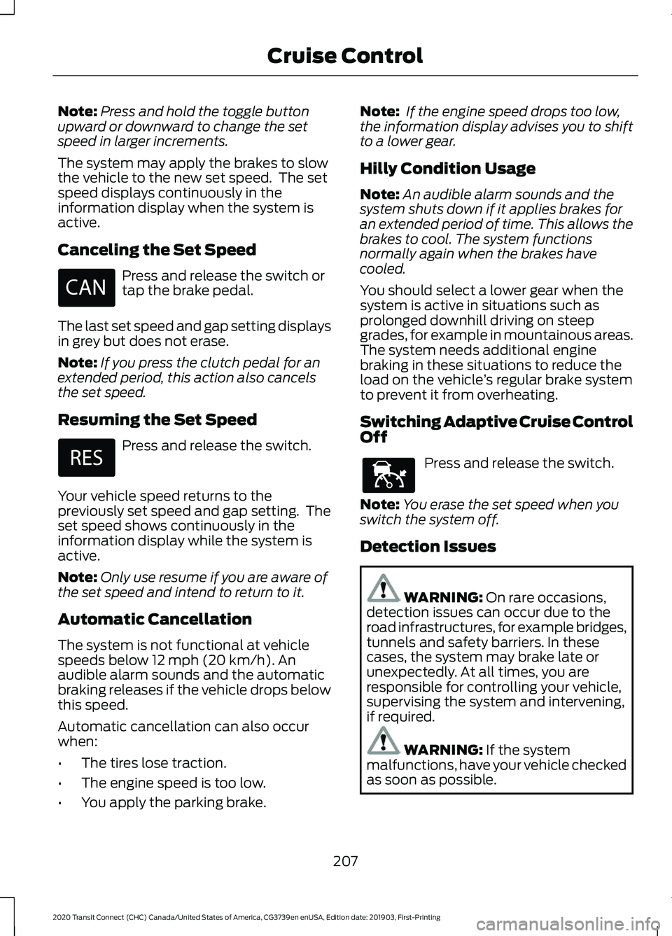 FORD TRANSIT CONNECT 2020 Owners Guide Note:
Press and hold the toggle button
upward or downward to change the set
speed in larger increments.
The system may apply the brakes to slow
the vehicle to the new set speed. The set
speed display FORD TRANSIT CONNECT 2020 Owners Guide Note:
Press and hold the toggle button
upward or downward to change the set
speed in larger increments.
The system may apply the brakes to slow
the vehicle to the new set speed. The set
speed display