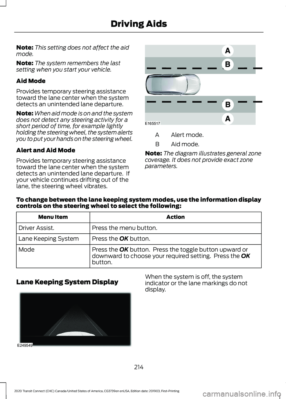 FORD TRANSIT CONNECT 2020 Owners Manual Note:
This setting does not affect the aid
mode.
Note: The system remembers the last
setting when you start your vehicle.
Aid Mode
Provides temporary steering assistance
toward the lane center when th FORD TRANSIT CONNECT 2020 Owners Manual Note:
This setting does not affect the aid
mode.
Note: The system remembers the last
setting when you start your vehicle.
Aid Mode
Provides temporary steering assistance
toward the lane center when th