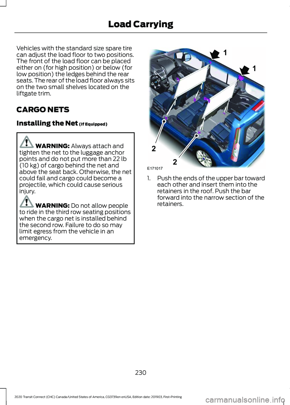 FORD TRANSIT CONNECT 2020 Owners Manual Vehicles with the standard size spare tire
can adjust the load floor to two positions.
The front of the load floor can be placed
either on (for high position) or below (for
low position) the ledges be FORD TRANSIT CONNECT 2020 Owners Manual Vehicles with the standard size spare tire
can adjust the load floor to two positions.
The front of the load floor can be placed
either on (for high position) or below (for
low position) the ledges be