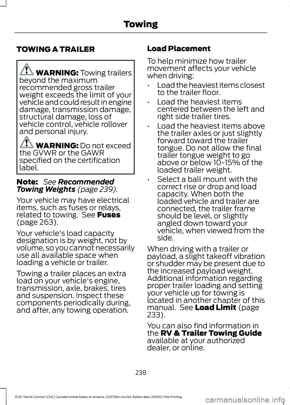FORD TRANSIT CONNECT 2020  Owners Manual TOWING A TRAILER
WARNING: Towing trailers
beyond the maximum
recommended gross trailer
weight exceeds the limit of your
vehicle and could result in engine
damage, transmission damage,
structural damag