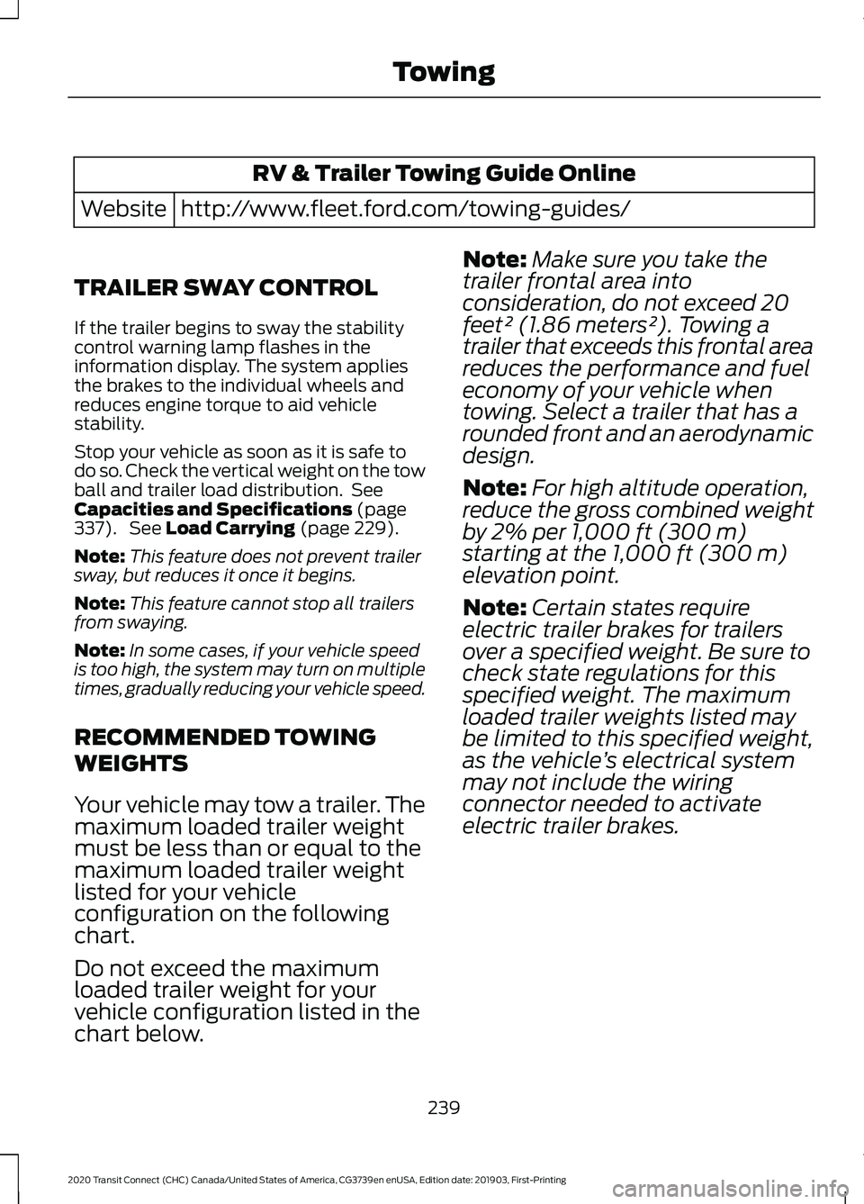 FORD TRANSIT CONNECT 2020 Service Manual RV & Trailer Towing Guide Online
http://www.fleet.ford.com/towing-guides/
Website
TRAILER SWAY CONTROL
If the trailer begins to sway the stability
control warning lamp flashes in the
information displ FORD TRANSIT CONNECT 2020 Service Manual RV & Trailer Towing Guide Online
http://www.fleet.ford.com/towing-guides/
Website
TRAILER SWAY CONTROL
If the trailer begins to sway the stability
control warning lamp flashes in the
information displ