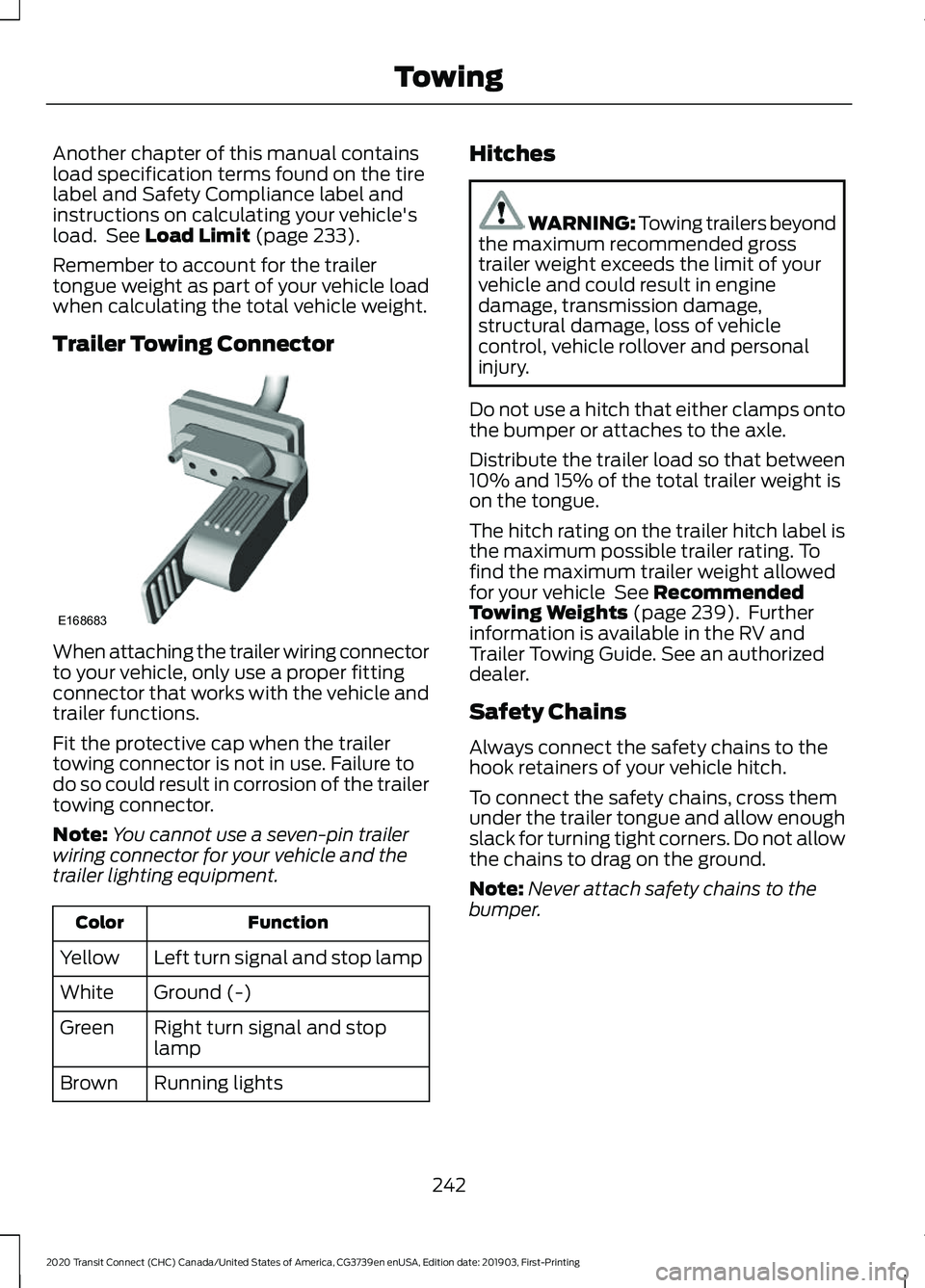 FORD TRANSIT CONNECT 2020  Owners Manual Another chapter of this manual contains
load specification terms found on the tire
label and Safety Compliance label and
instructions on calculating your vehicle's
load.  See Load Limit (page 233)