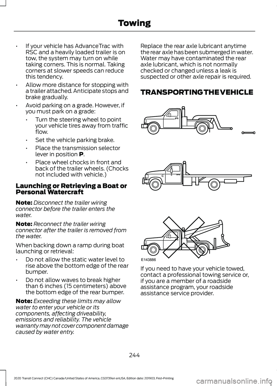 FORD TRANSIT CONNECT 2020  Owners Manual •
If your vehicle has AdvanceTrac with
RSC and a heavily loaded trailer is on
tow, the system may turn on while
taking corners. This is normal. Taking
corners at slower speeds can reduce
this tenden