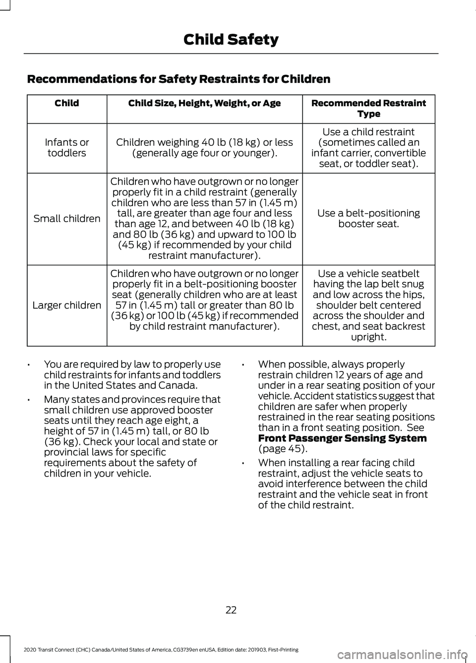 FORD TRANSIT CONNECT 2020  Owners Manual Recommendations for Safety Restraints for Children
Recommended Restraint
Type
Child Size, Height, Weight, or Age
Child
Use a child restraint
(sometimes called an
infant carrier, convertible seat, or t