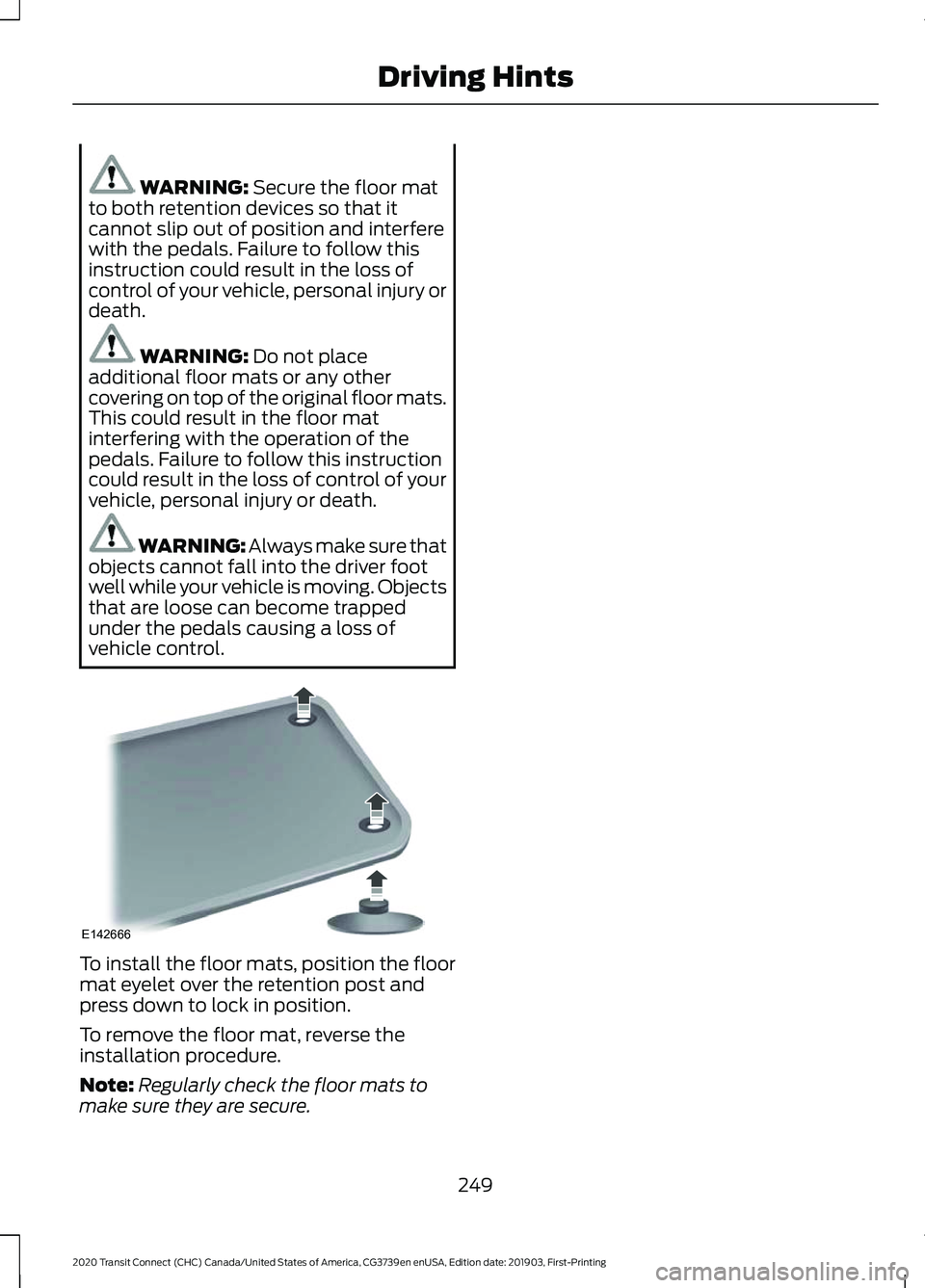 FORD TRANSIT CONNECT 2020 Owners Manual WARNING: Secure the floor mat
to both retention devices so that it
cannot slip out of position and interfere
with the pedals. Failure to follow this
instruction could result in the loss of
control of FORD TRANSIT CONNECT 2020 Owners Manual WARNING: Secure the floor mat
to both retention devices so that it
cannot slip out of position and interfere
with the pedals. Failure to follow this
instruction could result in the loss of
control of