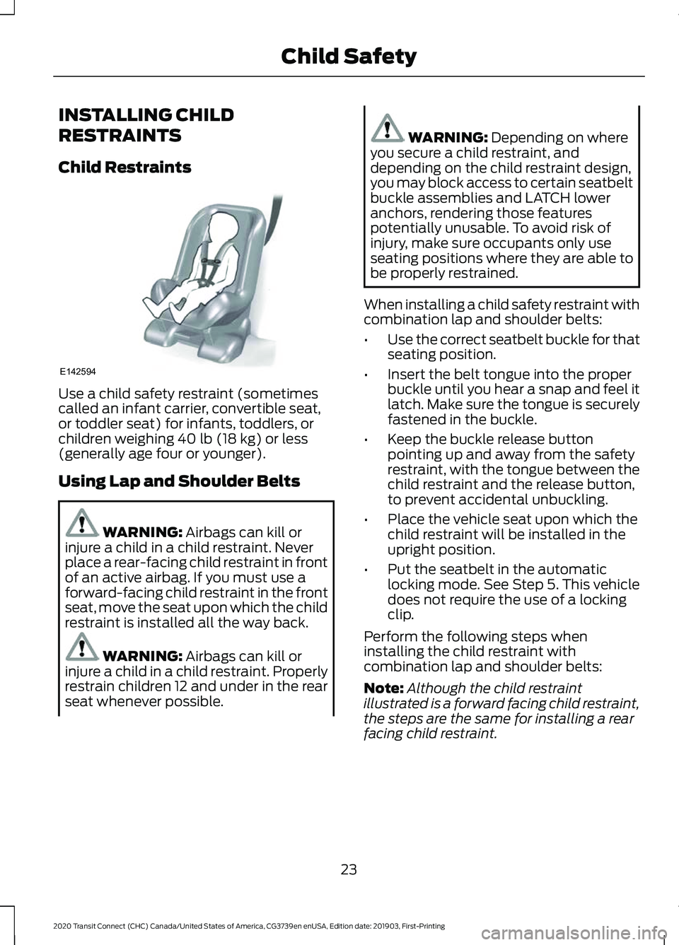 FORD TRANSIT CONNECT 2020 User Guide INSTALLING CHILD
RESTRAINTS
Child Restraints
Use a child safety restraint (sometimes
called an infant carrier, convertible seat,
or toddler seat) for infants, toddlers, or
children weighing 40 lb (18 