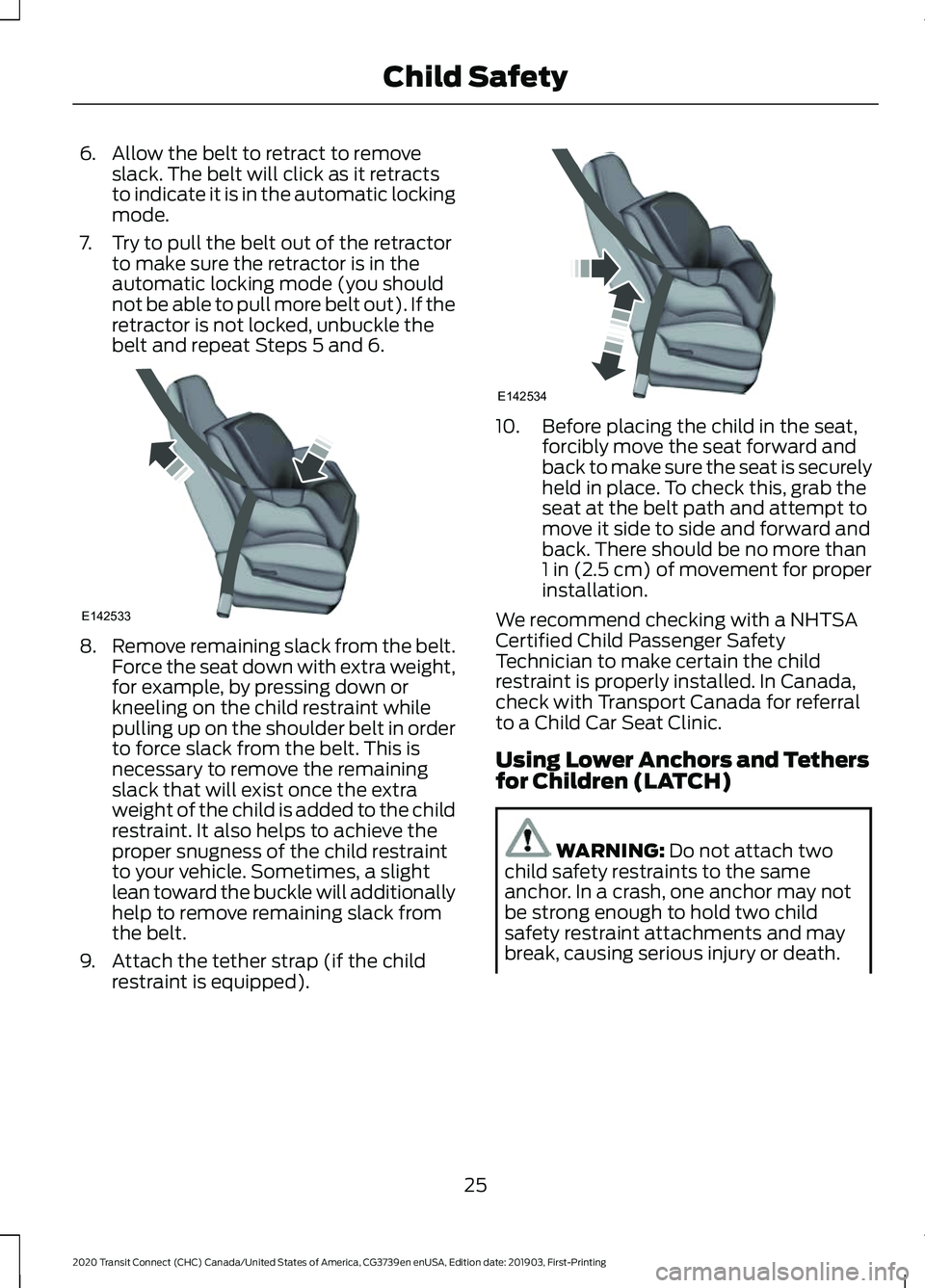 FORD TRANSIT CONNECT 2020  Owners Manual 6. Allow the belt to retract to remove
slack. The belt will click as it retracts
to indicate it is in the automatic locking
mode.
7. Try to pull the belt out of the retractor to make sure the retracto