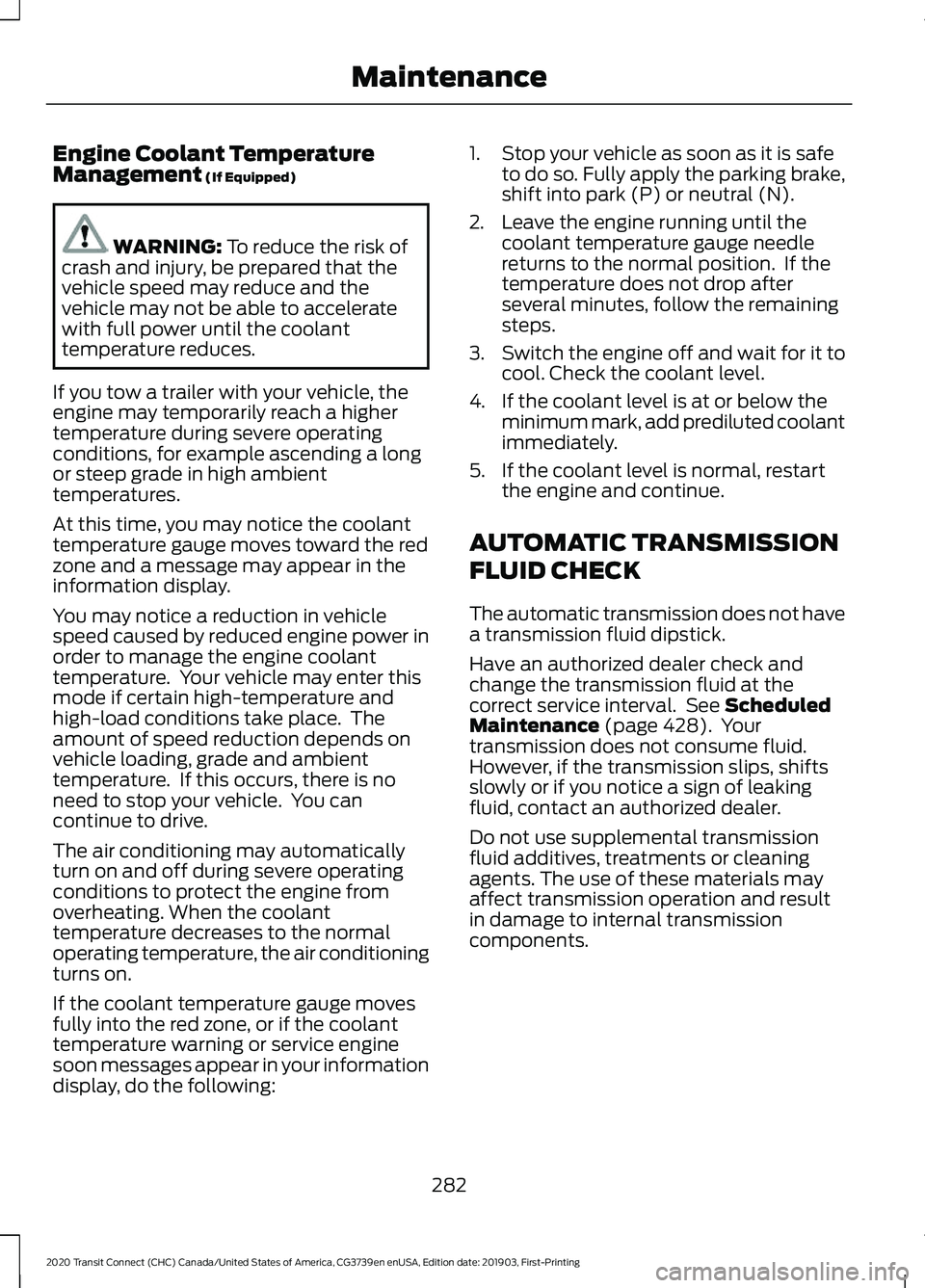 FORD TRANSIT CONNECT 2020 Workshop Manual Engine Coolant Temperature
Management (If Equipped)
WARNING:
To reduce the risk of
crash and injury, be prepared that the
vehicle speed may reduce and the
vehicle may not be able to accelerate
with f FORD TRANSIT CONNECT 2020 Workshop Manual Engine Coolant Temperature
Management (If Equipped)
WARNING:
To reduce the risk of
crash and injury, be prepared that the
vehicle speed may reduce and the
vehicle may not be able to accelerate
with f