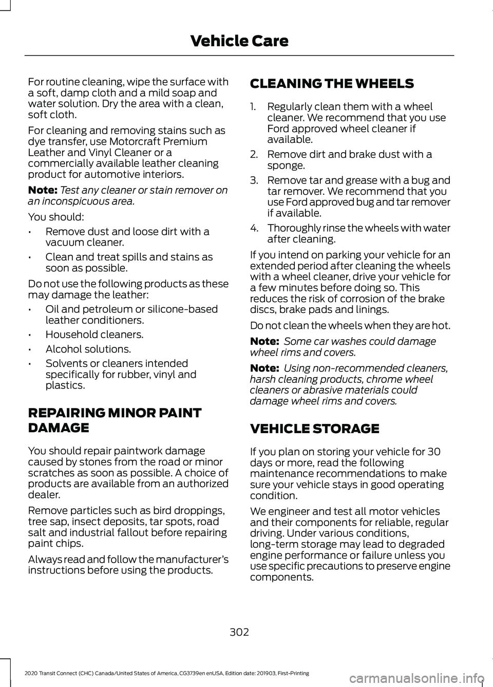 FORD TRANSIT CONNECT 2020 Owners Manual For routine cleaning, wipe the surface with
a soft, damp cloth and a mild soap and
water solution. Dry the area with a clean,
soft cloth.
For cleaning and removing stains such as
dye transfer, use Mot FORD TRANSIT CONNECT 2020 Owners Manual For routine cleaning, wipe the surface with
a soft, damp cloth and a mild soap and
water solution. Dry the area with a clean,
soft cloth.
For cleaning and removing stains such as
dye transfer, use Mot