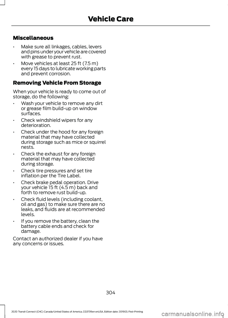 FORD TRANSIT CONNECT 2020 Owners Manual Miscellaneous
•
Make sure all linkages, cables, levers
and pins under your vehicle are covered
with grease to prevent rust.
• Move vehicles at least 25 ft (7.5 m)
every 15 days to lubricate workin FORD TRANSIT CONNECT 2020 Owners Manual Miscellaneous
•
Make sure all linkages, cables, levers
and pins under your vehicle are covered
with grease to prevent rust.
• Move vehicles at least 25 ft (7.5 m)
every 15 days to lubricate workin