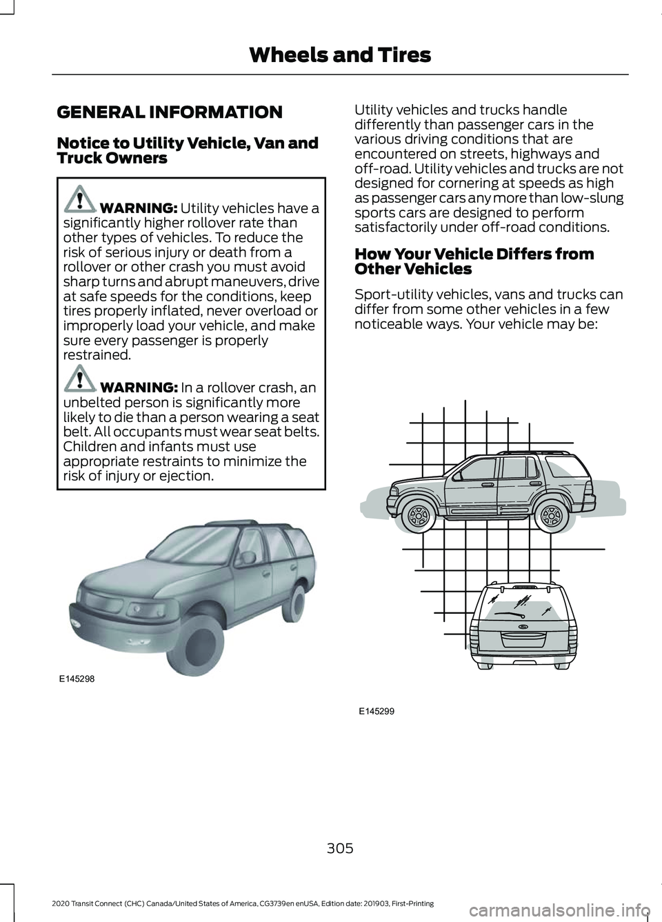 FORD TRANSIT CONNECT 2020 Owners Manual GENERAL INFORMATION
Notice to Utility Vehicle, Van and
Truck Owners
WARNING: Utility vehicles have a
significantly higher rollover rate than
other types of vehicles. To reduce the
risk of serious inju FORD TRANSIT CONNECT 2020 Owners Manual GENERAL INFORMATION
Notice to Utility Vehicle, Van and
Truck Owners
WARNING: Utility vehicles have a
significantly higher rollover rate than
other types of vehicles. To reduce the
risk of serious inju