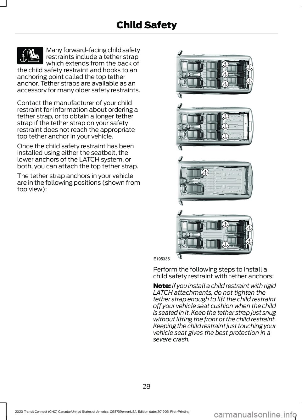 FORD TRANSIT CONNECT 2020 Owners Guide Many forward-facing child safety
restraints include a tether strap
which extends from the back of
the child safety restraint and hooks to an
anchoring point called the top tether
anchor. Tether straps FORD TRANSIT CONNECT 2020 Owners Guide Many forward-facing child safety
restraints include a tether strap
which extends from the back of
the child safety restraint and hooks to an
anchoring point called the top tether
anchor. Tether straps