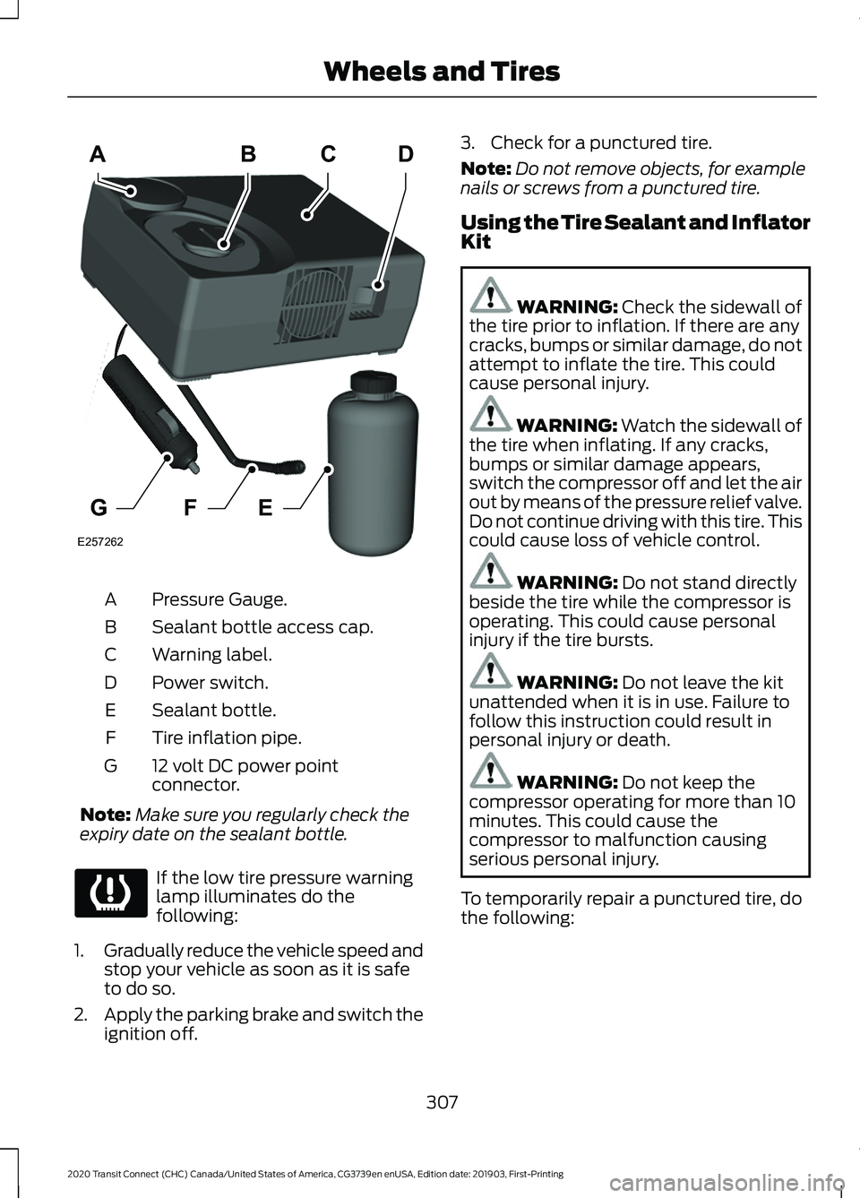 FORD TRANSIT CONNECT 2020 Owners Manual Pressure Gauge.
A
Sealant bottle access cap.
B
Warning label.
C
Power switch.
D
Sealant bottle.
E
Tire inflation pipe.
F
12 volt DC power point
connector.
G
Note: Make sure you regularly check the
exp FORD TRANSIT CONNECT 2020 Owners Manual Pressure Gauge.
A
Sealant bottle access cap.
B
Warning label.
C
Power switch.
D
Sealant bottle.
E
Tire inflation pipe.
F
12 volt DC power point
connector.
G
Note: Make sure you regularly check the
exp