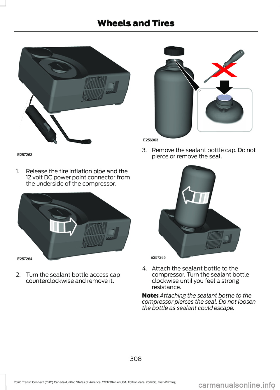FORD TRANSIT CONNECT 2020 User Guide 1. Release the tire inflation pipe and the
12 volt DC power point connector from
the underside of the compressor. 2. Turn the sealant bottle access cap
counterclockwise and remove it. 3.
Remove the se FORD TRANSIT CONNECT 2020 User Guide 1. Release the tire inflation pipe and the
12 volt DC power point connector from
the underside of the compressor. 2. Turn the sealant bottle access cap
counterclockwise and remove it. 3.
Remove the se