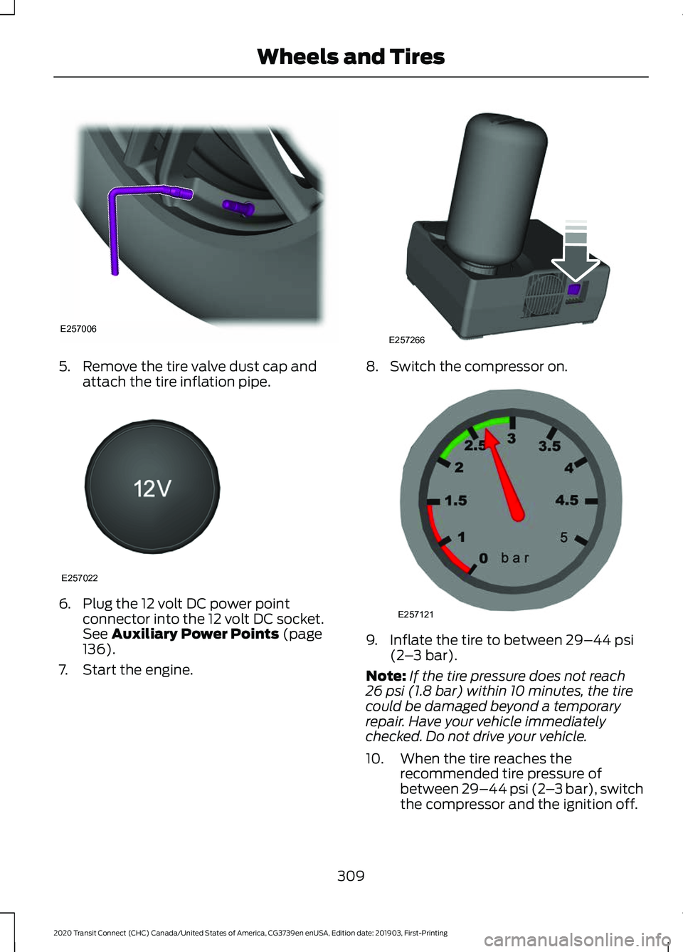 FORD TRANSIT CONNECT 2020 Repair Manual 5. Remove the tire valve dust cap and
attach the tire inflation pipe. 6. Plug the 12 volt DC power point
connector into the 12 volt DC socket.
See Auxiliary Power Points (page
136).
7. Start the engin FORD TRANSIT CONNECT 2020 Repair Manual 5. Remove the tire valve dust cap and
attach the tire inflation pipe. 6. Plug the 12 volt DC power point
connector into the 12 volt DC socket.
See Auxiliary Power Points (page
136).
7. Start the engin