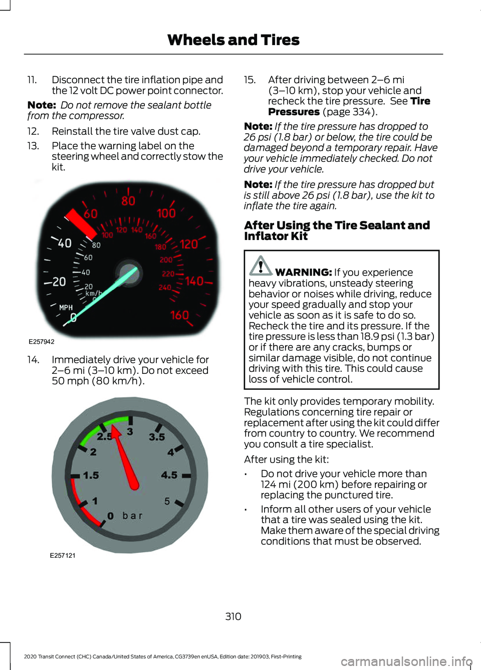 FORD TRANSIT CONNECT 2020 Owners Manual 11.
Disconnect the tire inflation pipe and
the 12 volt DC power point connector.
Note: Do not remove the sealant bottle
from the compressor.
12. Reinstall the tire valve dust cap.
13. Place the warni FORD TRANSIT CONNECT 2020 Owners Manual 11.
Disconnect the tire inflation pipe and
the 12 volt DC power point connector.
Note: Do not remove the sealant bottle
from the compressor.
12. Reinstall the tire valve dust cap.
13. Place the warni