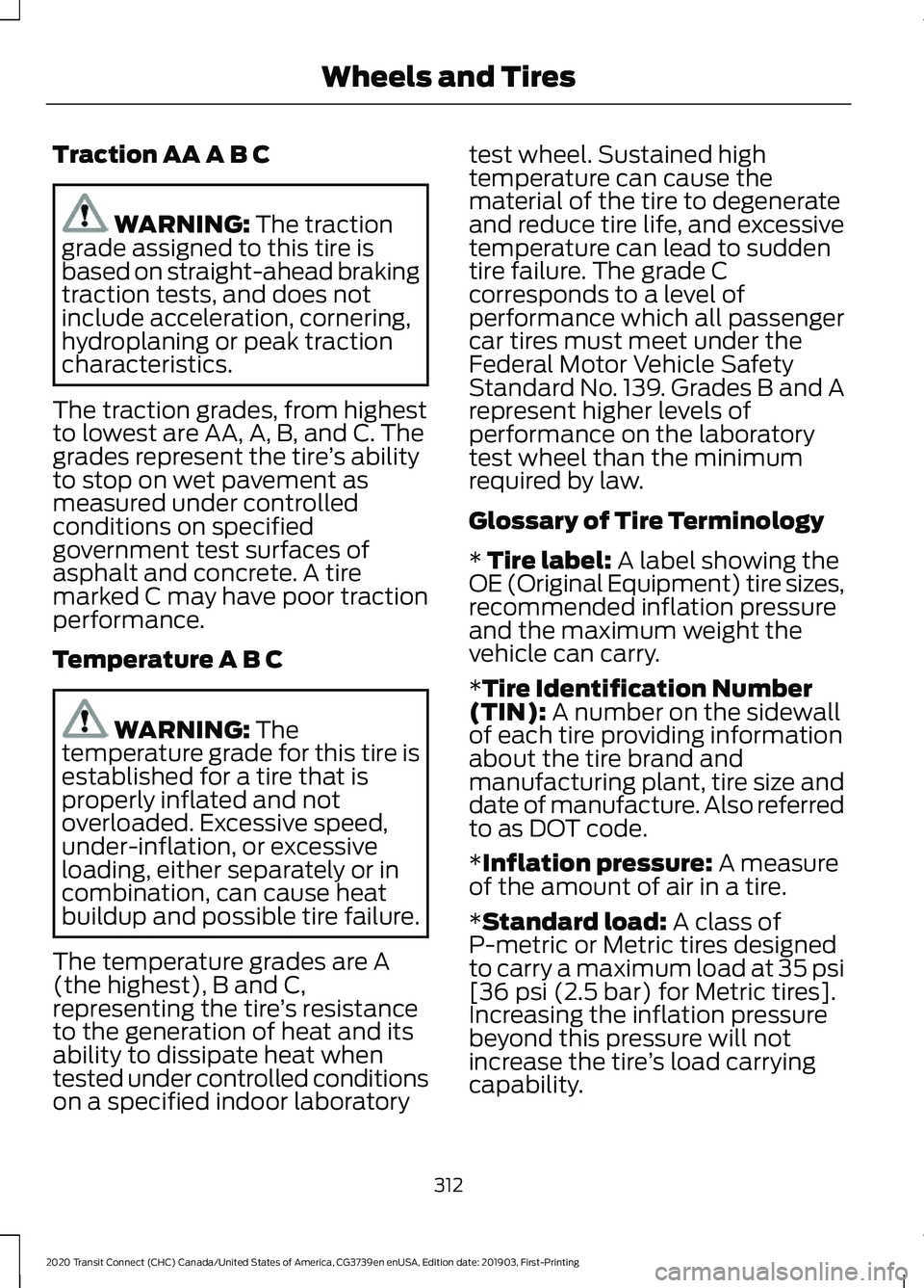 FORD TRANSIT CONNECT 2020  Owners Manual Traction AA A B C
WARNING: The traction
grade assigned to this tire is
based on straight-ahead braking
traction tests, and does not
include acceleration, cornering,
hydroplaning or peak traction
chara