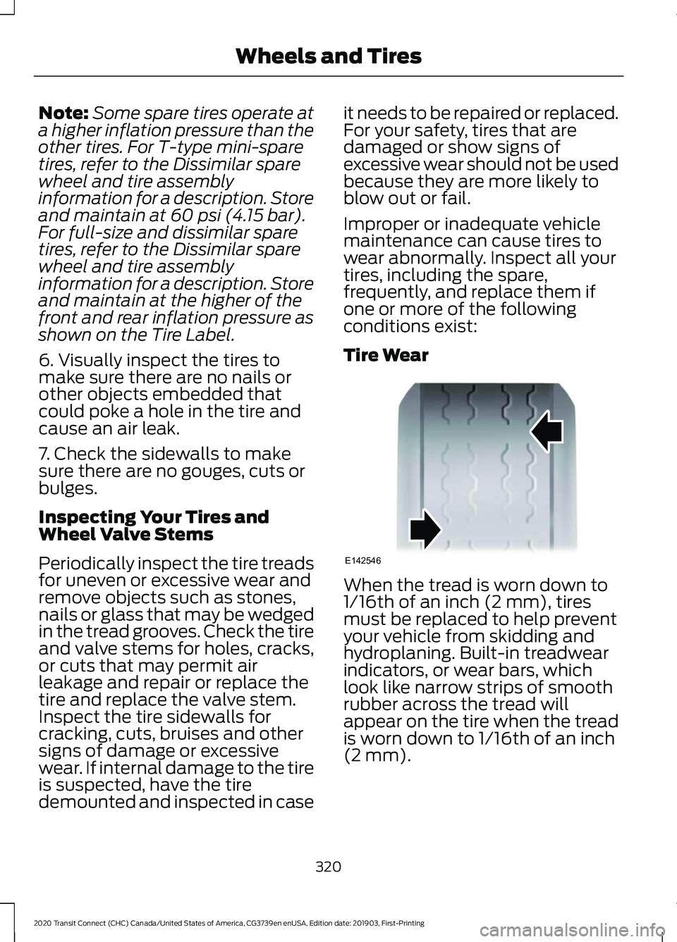 FORD TRANSIT CONNECT 2020 Owners Manual Note:
Some spare tires operate at
a higher inflation pressure than the
other tires. For T-type mini-spare
tires, refer to the Dissimilar spare
wheel and tire assembly
information for a description. St FORD TRANSIT CONNECT 2020 Owners Manual Note:
Some spare tires operate at
a higher inflation pressure than the
other tires. For T-type mini-spare
tires, refer to the Dissimilar spare
wheel and tire assembly
information for a description. St