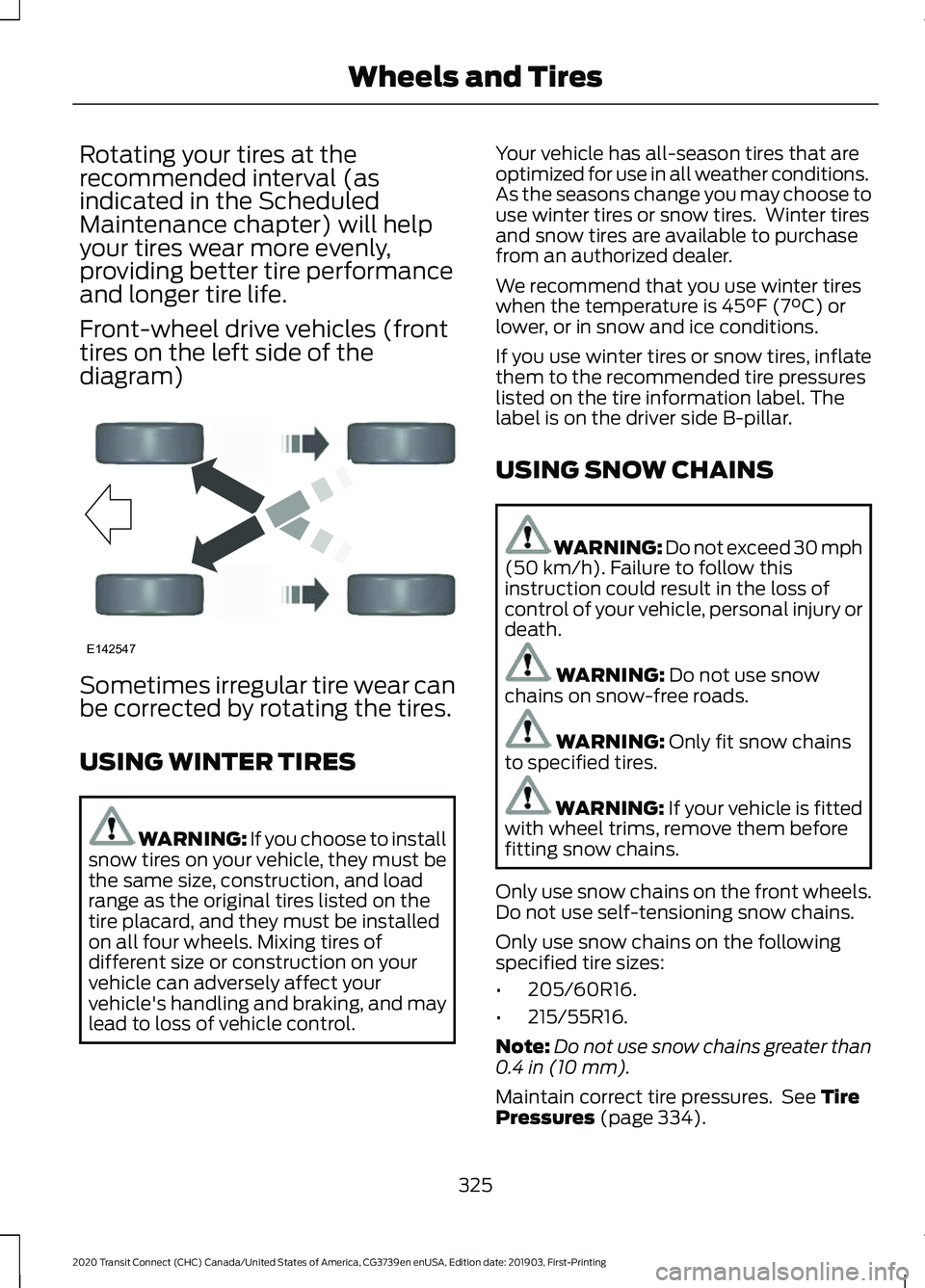 FORD TRANSIT CONNECT 2020 Owners Manual Rotating your tires at the
recommended interval (as
indicated in the Scheduled
Maintenance chapter) will help
your tires wear more evenly,
providing better tire performance
and longer tire life.
Front FORD TRANSIT CONNECT 2020 Owners Manual Rotating your tires at the
recommended interval (as
indicated in the Scheduled
Maintenance chapter) will help
your tires wear more evenly,
providing better tire performance
and longer tire life.
Front