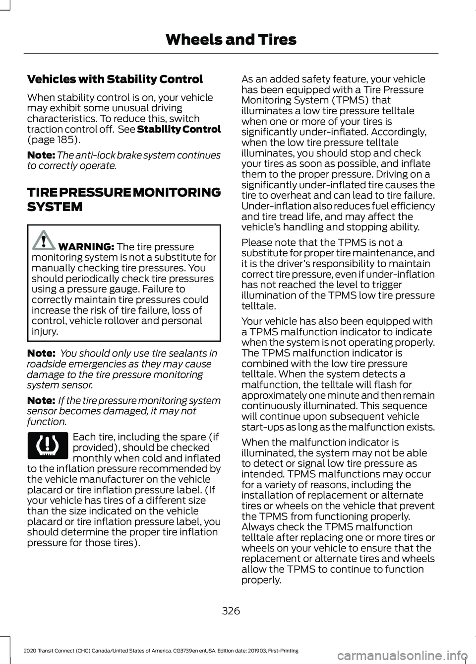 FORD TRANSIT CONNECT 2020 Service Manual Vehicles with Stability Control
When stability control is on, your vehicle
may exhibit some unusual driving
characteristics. To reduce this, switch
traction control off. See Stability Control
(page 1 FORD TRANSIT CONNECT 2020 Service Manual Vehicles with Stability Control
When stability control is on, your vehicle
may exhibit some unusual driving
characteristics. To reduce this, switch
traction control off. See Stability Control
(page 1