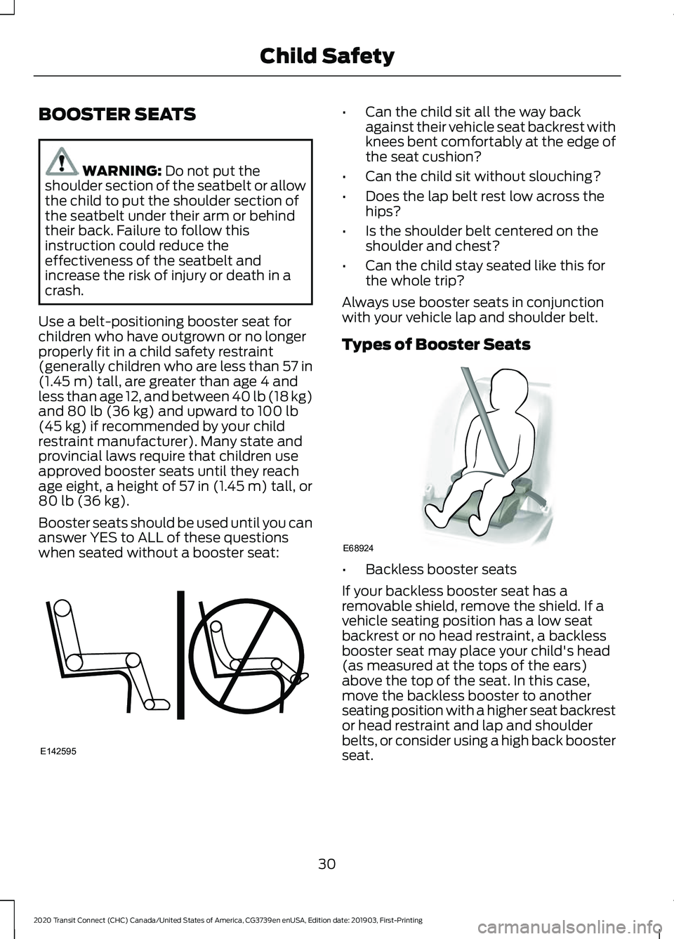 FORD TRANSIT CONNECT 2020 User Guide BOOSTER SEATS
WARNING: Do not put the
shoulder section of the seatbelt or allow
the child to put the shoulder section of
the seatbelt under their arm or behind
their back. Failure to follow this
instr