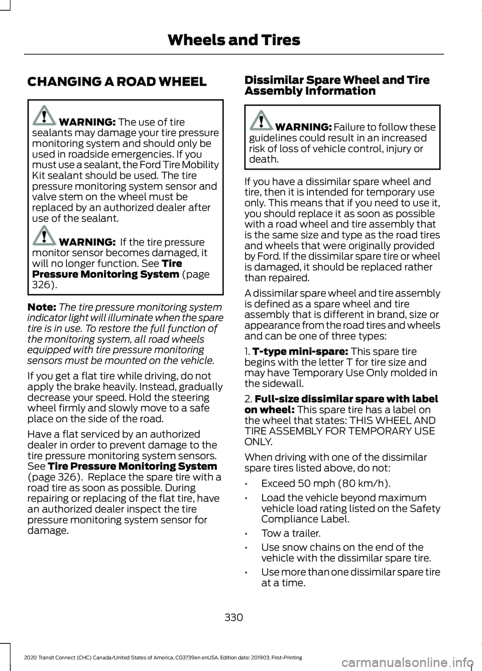 FORD TRANSIT CONNECT 2020 Owners Manual CHANGING A ROAD WHEEL
WARNING: The use of tire
sealants may damage your tire pressure
monitoring system and should only be
used in roadside emergencies. If you
must use a sealant, the Ford Tire Mobili FORD TRANSIT CONNECT 2020 Owners Manual CHANGING A ROAD WHEEL
WARNING: The use of tire
sealants may damage your tire pressure
monitoring system and should only be
used in roadside emergencies. If you
must use a sealant, the Ford Tire Mobili