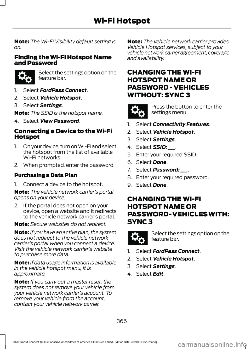 FORD TRANSIT CONNECT 2020 Owners Manual Note:
The Wi-Fi Visibility default setting is
on.
Finding the Wi-Fi Hotspot Name
and Password Select the settings option on the
feature bar.
1. Select FordPass Connect.
2. Select
Vehicle Hotspot.
3. FORD TRANSIT CONNECT 2020 Owners Manual Note:
The Wi-Fi Visibility default setting is
on.
Finding the Wi-Fi Hotspot Name
and Password Select the settings option on the
feature bar.
1. Select FordPass Connect.
2. Select
Vehicle Hotspot.
3.