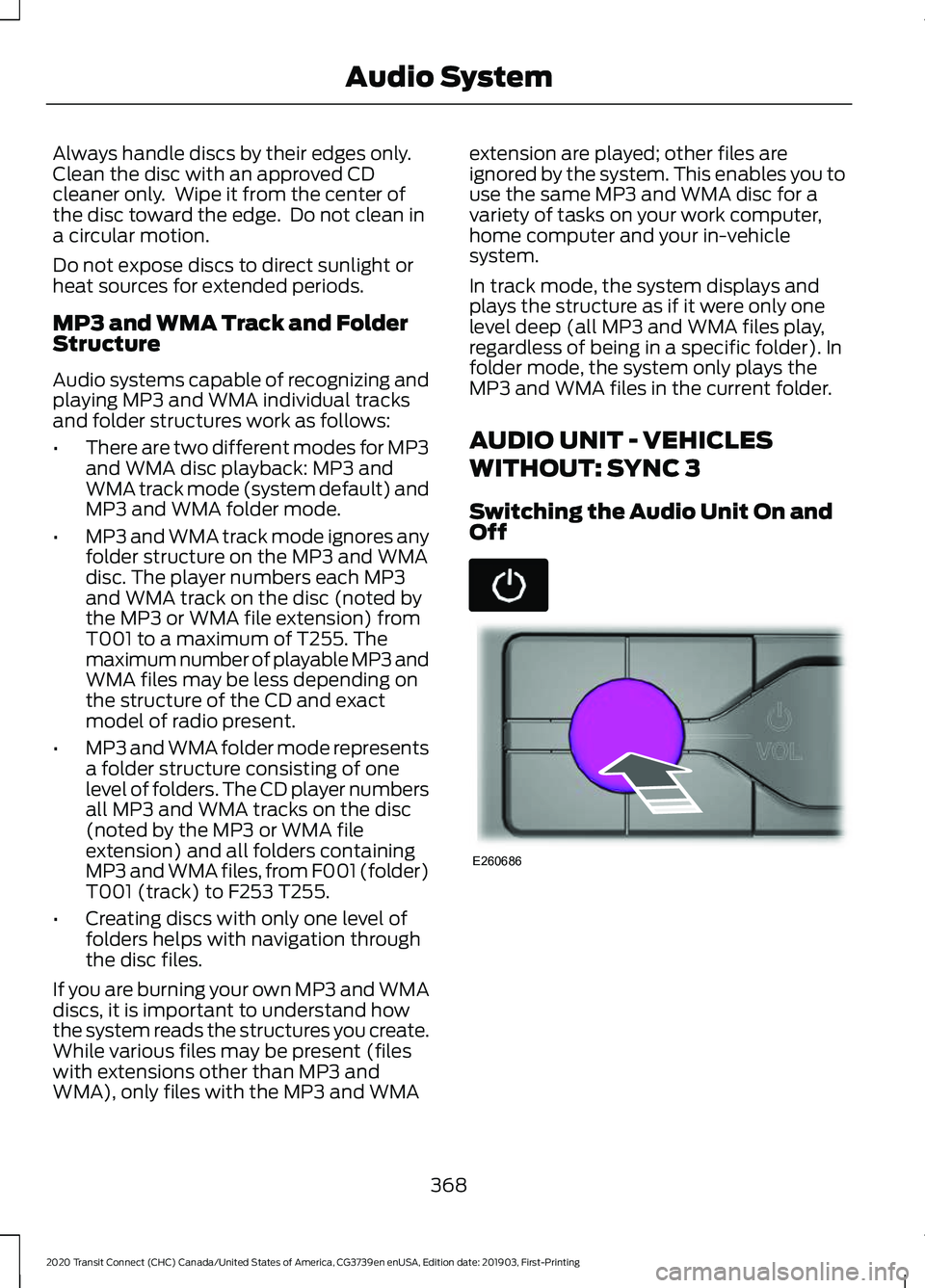 FORD TRANSIT CONNECT 2020 Owners Manual Always handle discs by their edges only.
Clean the disc with an approved CD
cleaner only. Wipe it from the center of
the disc toward the edge. Do not clean in
a circular motion.
Do not expose discs FORD TRANSIT CONNECT 2020 Owners Manual Always handle discs by their edges only.
Clean the disc with an approved CD
cleaner only. Wipe it from the center of
the disc toward the edge. Do not clean in
a circular motion.
Do not expose discs