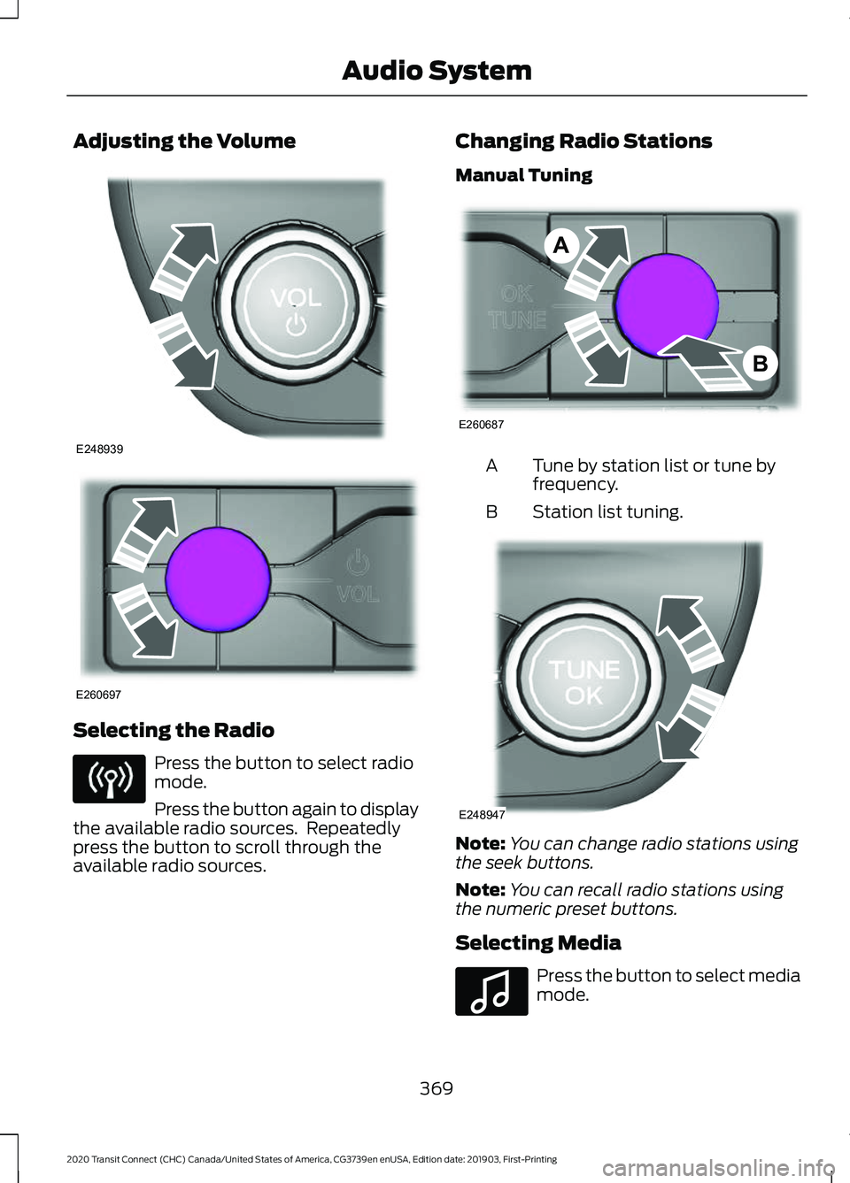 FORD TRANSIT CONNECT 2020 Owners Manual Adjusting the Volume
Selecting the Radio
Press the button to select radio
mode.
Press the button again to display
the available radio sources. Repeatedly
press the button to scroll through the
availa FORD TRANSIT CONNECT 2020 Owners Manual Adjusting the Volume
Selecting the Radio
Press the button to select radio
mode.
Press the button again to display
the available radio sources. Repeatedly
press the button to scroll through the
availa