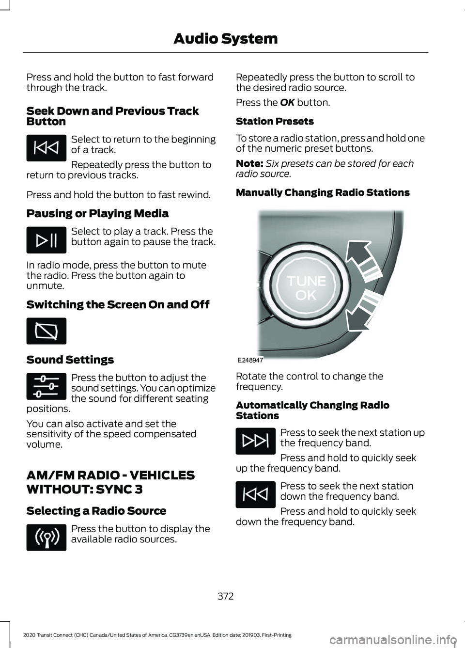 FORD TRANSIT CONNECT 2020 Owners Manual Press and hold the button to fast forward
through the track.
Seek Down and Previous Track
Button
Select to return to the beginning
of a track.
Repeatedly press the button to
return to previous tracks. FORD TRANSIT CONNECT 2020 Owners Manual Press and hold the button to fast forward
through the track.
Seek Down and Previous Track
Button
Select to return to the beginning
of a track.
Repeatedly press the button to
return to previous tracks.