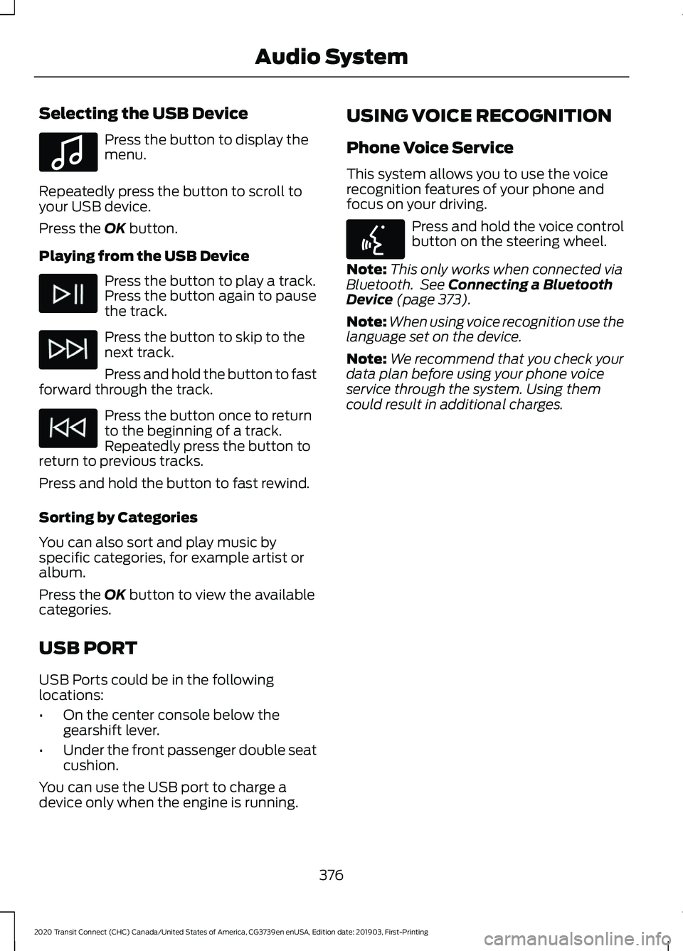 FORD TRANSIT CONNECT 2020 Repair Manual Selecting the USB Device
Press the button to display the
menu.
Repeatedly press the button to scroll to
your USB device.
Press the OK button.
Playing from the USB Device Press the button to play a tra FORD TRANSIT CONNECT 2020 Repair Manual Selecting the USB Device
Press the button to display the
menu.
Repeatedly press the button to scroll to
your USB device.
Press the OK button.
Playing from the USB Device Press the button to play a tra